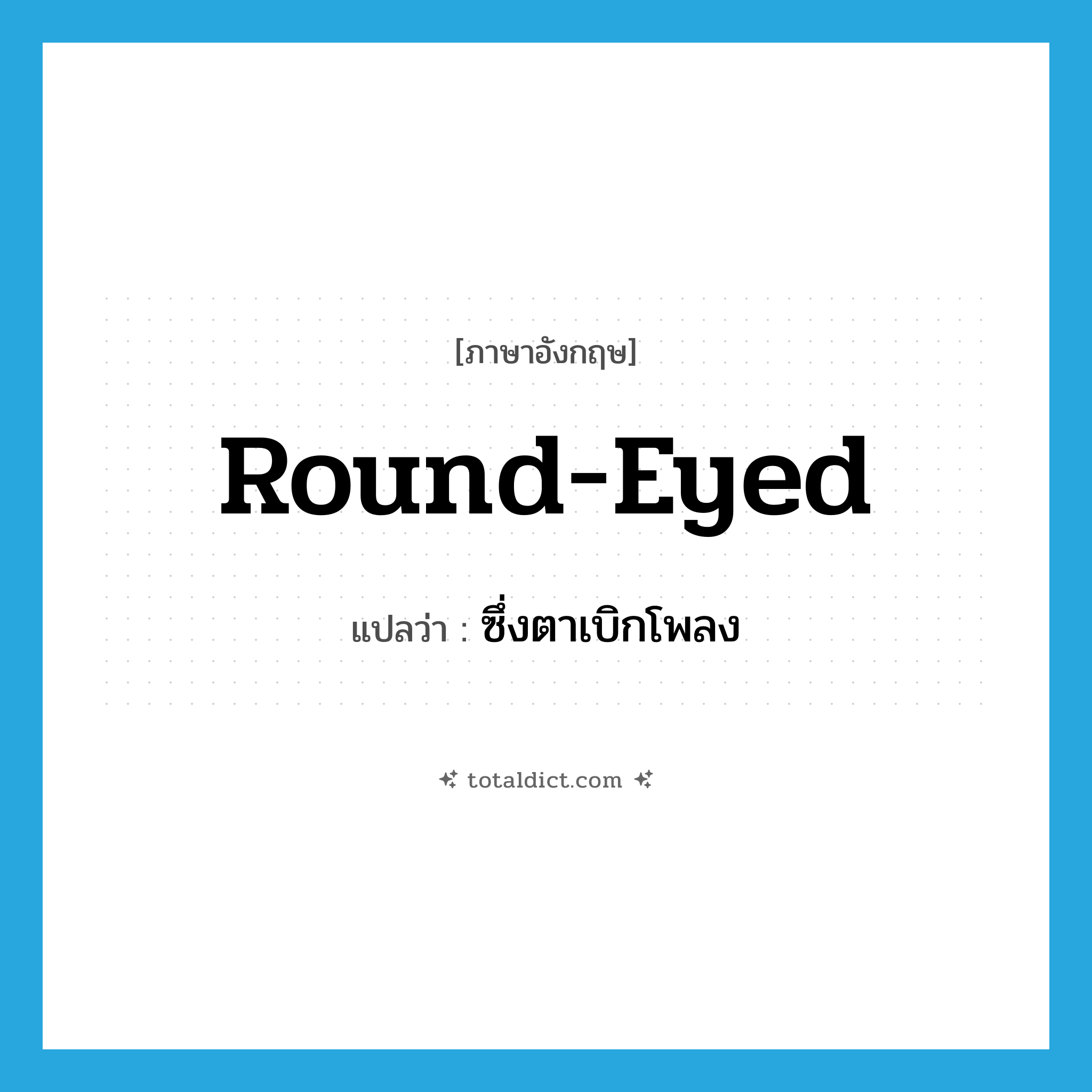 round-eyed แปลว่า?, คำศัพท์ภาษาอังกฤษ round-eyed แปลว่า ซึ่งตาเบิกโพลง ประเภท ADJ หมวด ADJ
