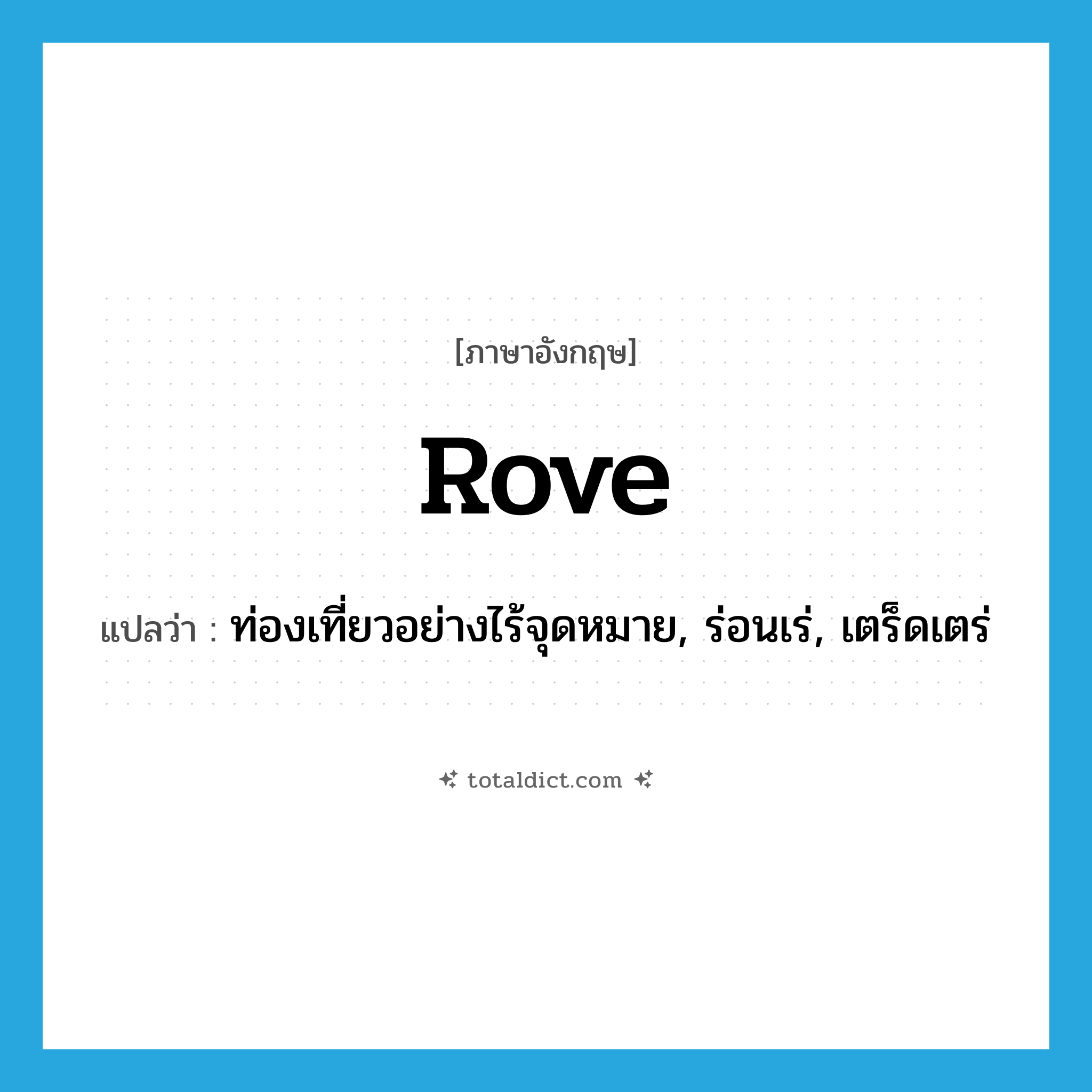 rove แปลว่า?, คำศัพท์ภาษาอังกฤษ rove แปลว่า ท่องเที่ยวอย่างไร้จุดหมาย, ร่อนเร่, เตร็ดเตร่ ประเภท VT หมวด VT