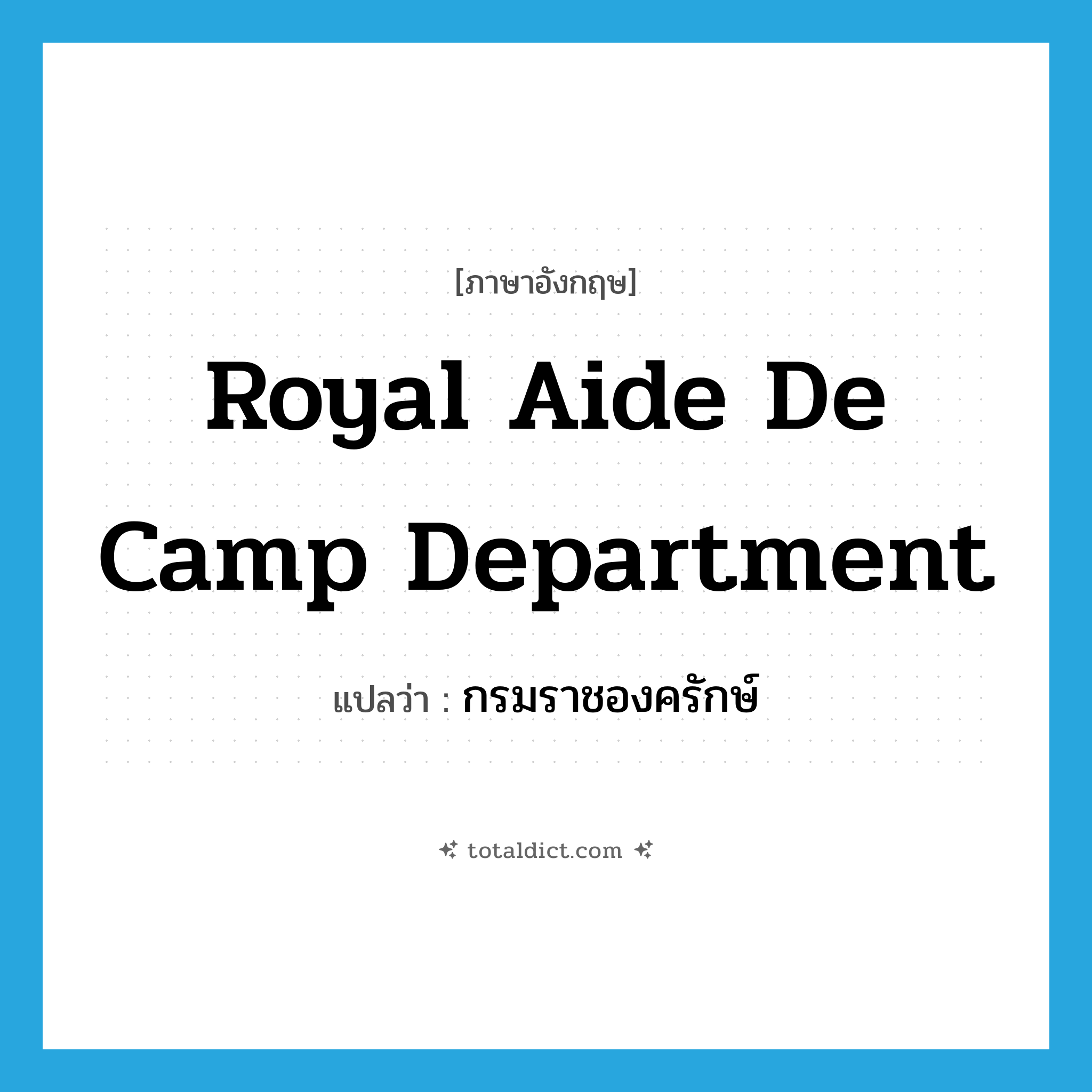 Royal Aide de Camp Department แปลว่า?, คำศัพท์ภาษาอังกฤษ Royal Aide de Camp Department แปลว่า กรมราชองครักษ์ ประเภท N หมวด N