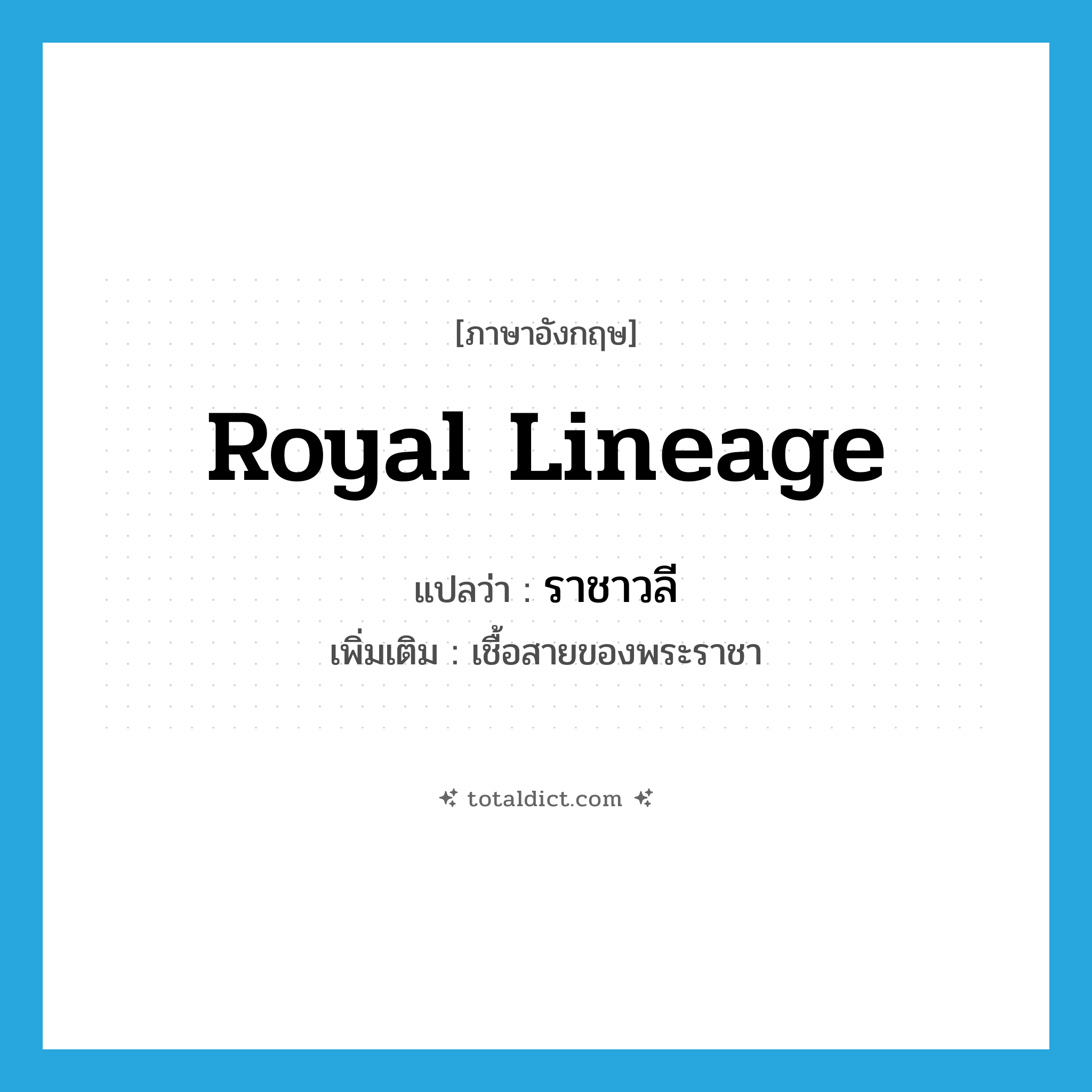 royal lineage แปลว่า?, คำศัพท์ภาษาอังกฤษ royal lineage แปลว่า ราชาวลี ประเภท N เพิ่มเติม เชื้อสายของพระราชา หมวด N