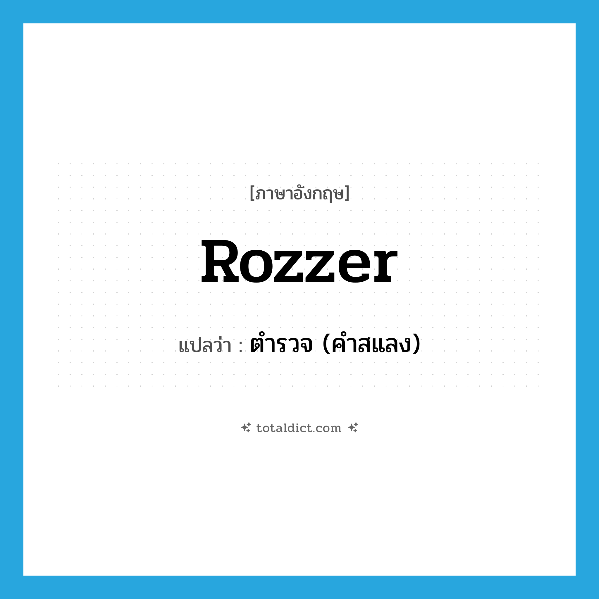rozzer แปลว่า?, คำศัพท์ภาษาอังกฤษ rozzer แปลว่า ตำรวจ (คำสแลง) ประเภท N หมวด N