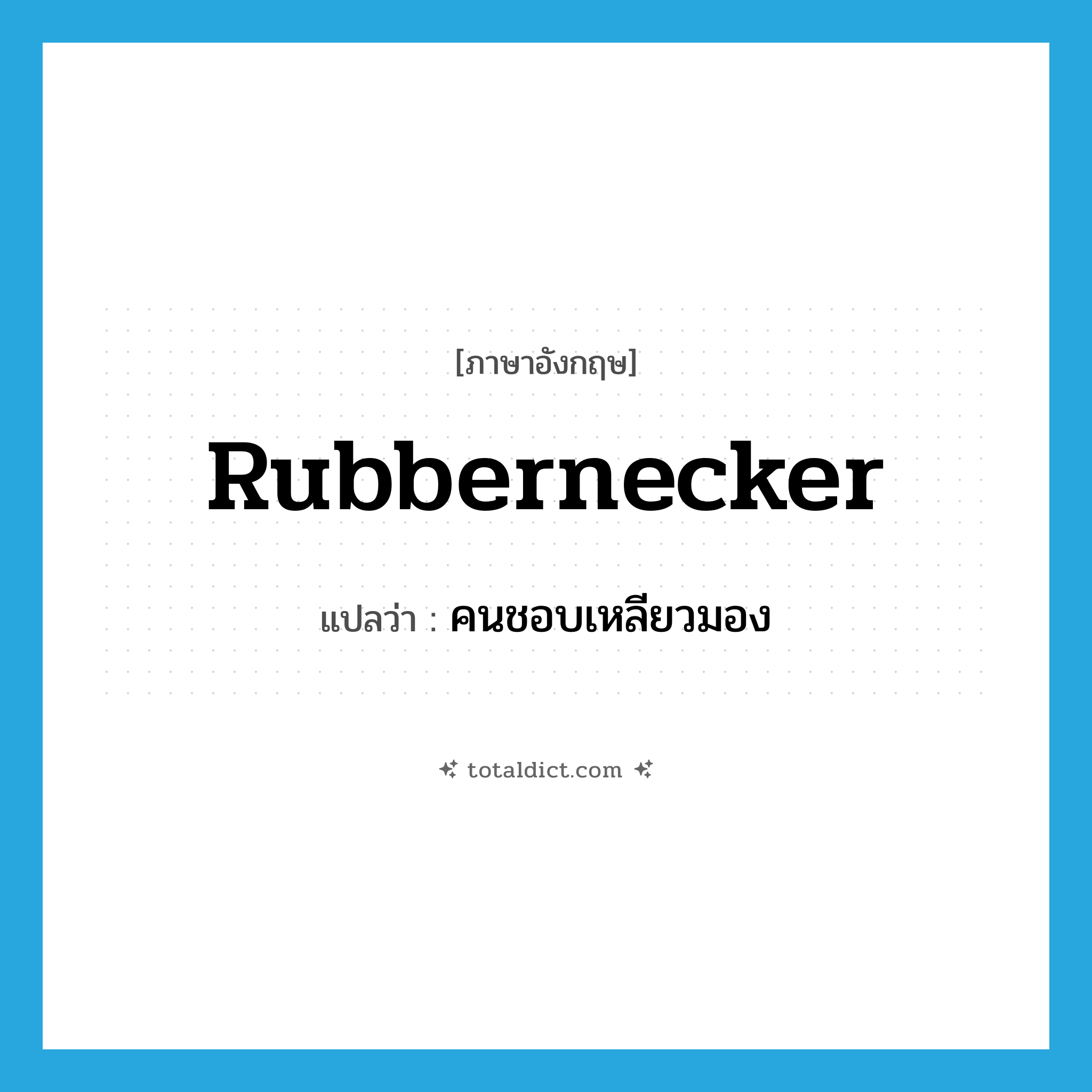 rubbernecker แปลว่า?, คำศัพท์ภาษาอังกฤษ rubbernecker แปลว่า คนชอบเหลียวมอง ประเภท N หมวด N