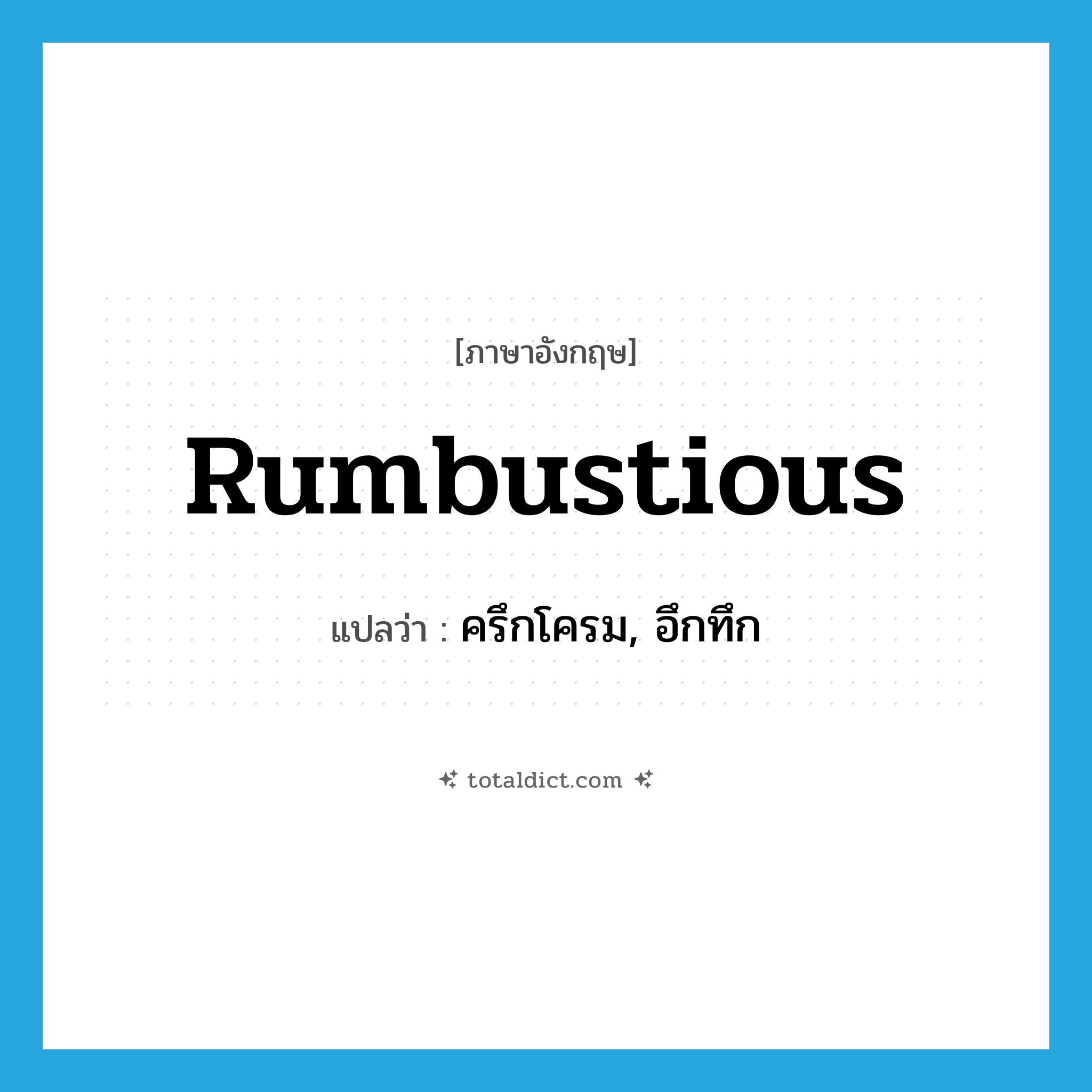 rumbustious แปลว่า?, คำศัพท์ภาษาอังกฤษ rumbustious แปลว่า ครึกโครม, อึกทึก ประเภท ADJ หมวด ADJ