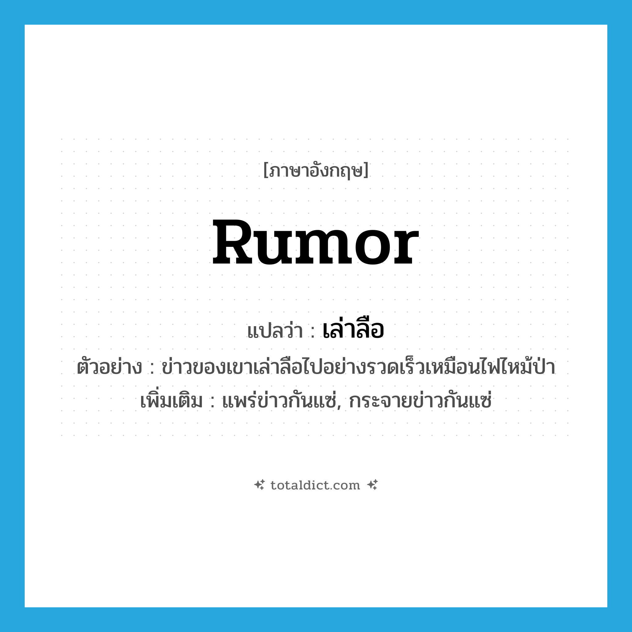 rumor แปลว่า?, คำศัพท์ภาษาอังกฤษ rumor แปลว่า เล่าลือ ประเภท V ตัวอย่าง ข่าวของเขาเล่าลือไปอย่างรวดเร็วเหมือนไฟไหม้ป่า เพิ่มเติม แพร่ข่าวกันแซ่, กระจายข่าวกันแซ่ หมวด V