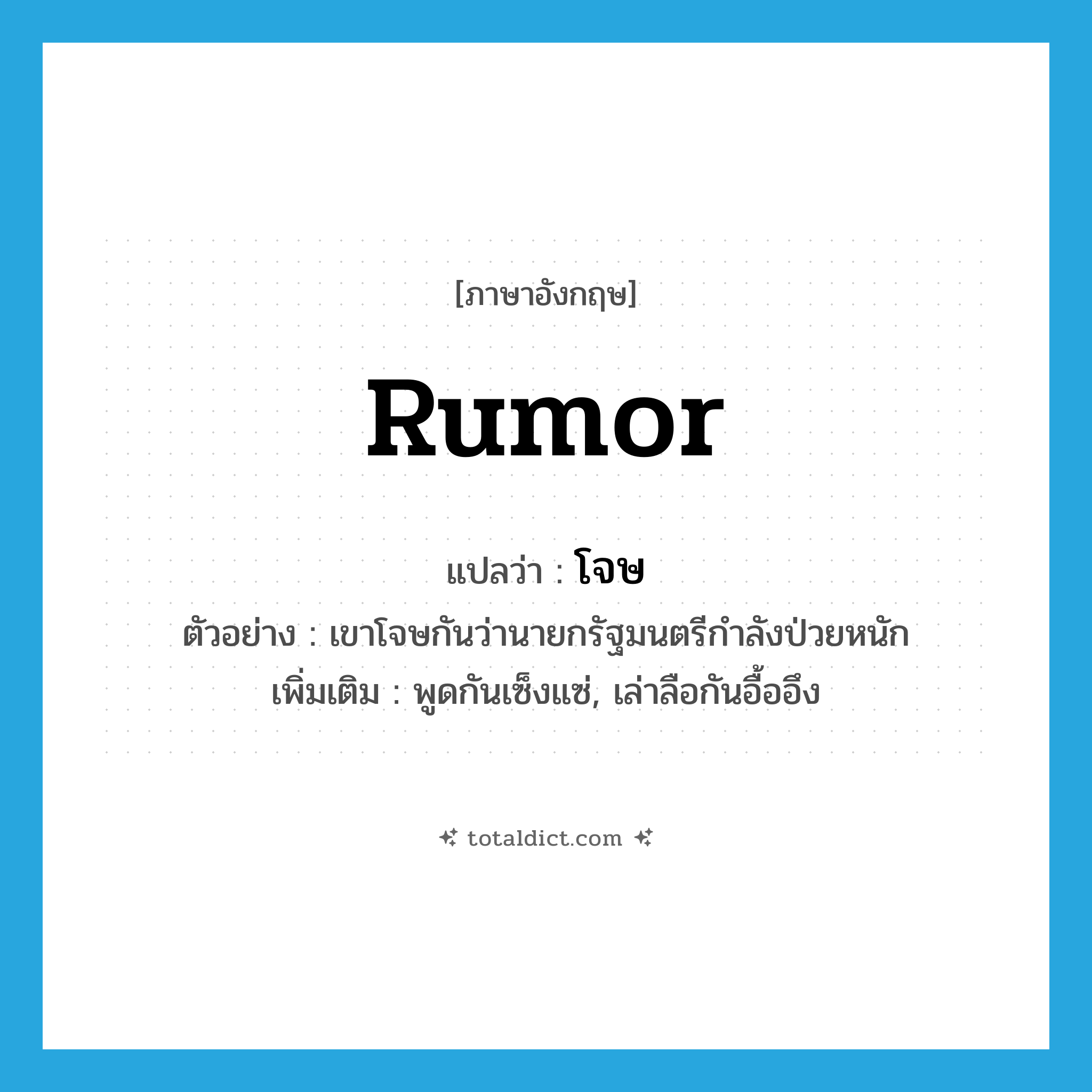 rumor แปลว่า?, คำศัพท์ภาษาอังกฤษ rumor แปลว่า โจษ ประเภท V ตัวอย่าง เขาโจษกันว่านายกรัฐมนตรีกำลังป่วยหนัก เพิ่มเติม พูดกันเซ็งแซ่, เล่าลือกันอื้ออึง หมวด V