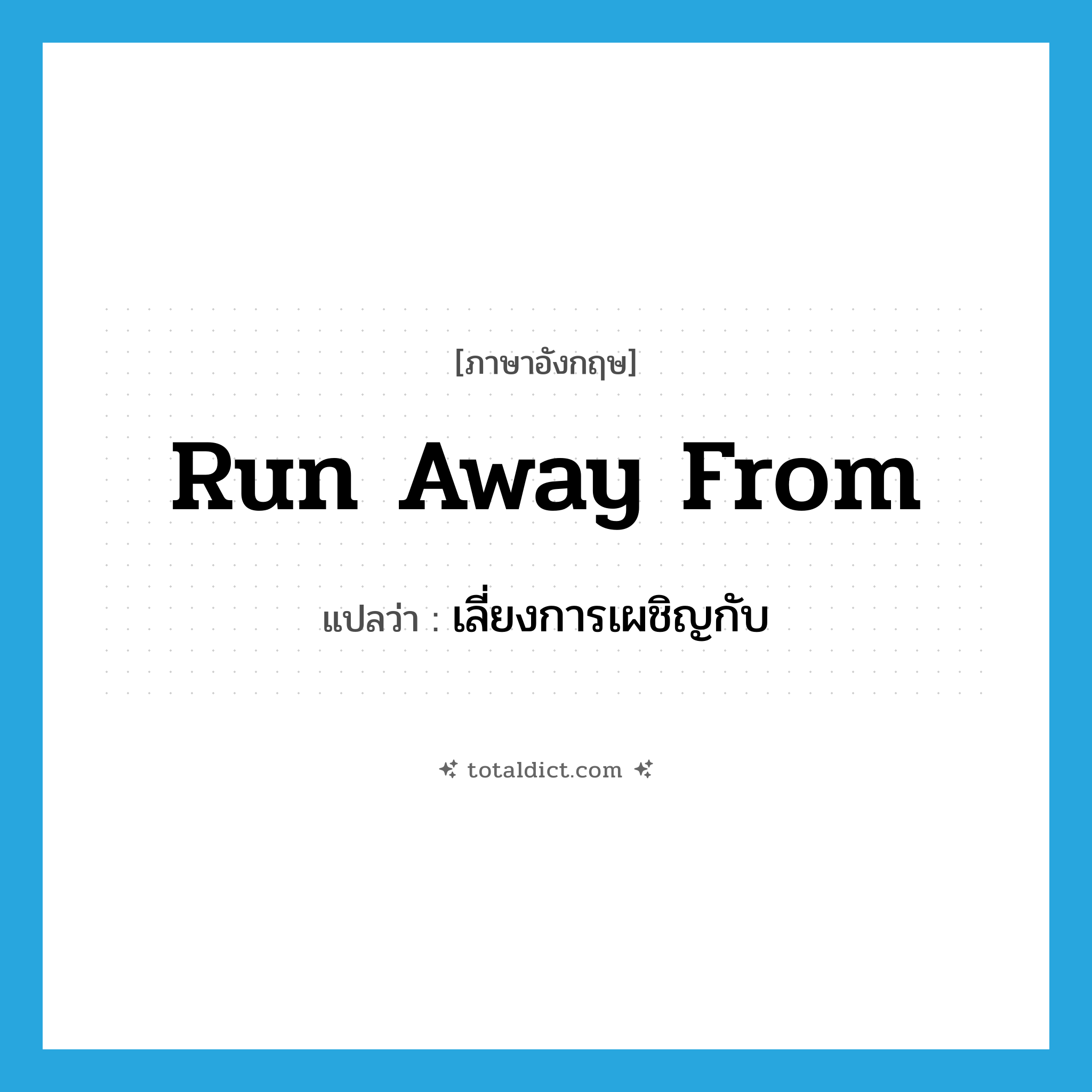 run away from แปลว่า?, คำศัพท์ภาษาอังกฤษ run away from แปลว่า เลี่ยงการเผชิญกับ ประเภท PHRV หมวด PHRV