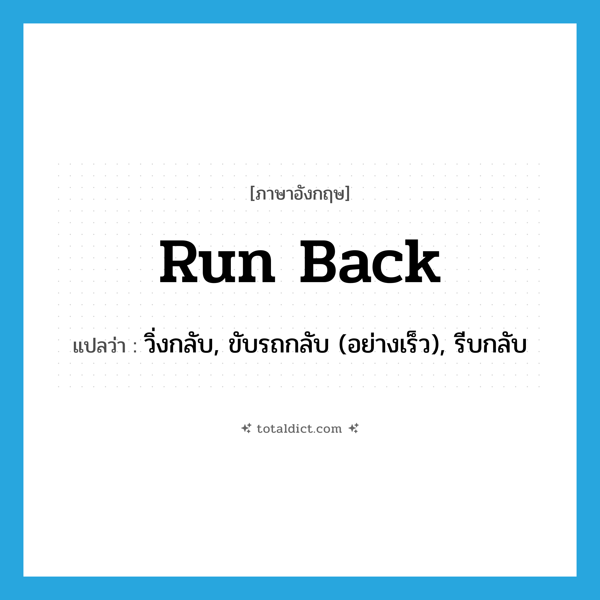 run back แปลว่า?, คำศัพท์ภาษาอังกฤษ run back แปลว่า วิ่งกลับ, ขับรถกลับ (อย่างเร็ว), รีบกลับ ประเภท PHRV หมวด PHRV