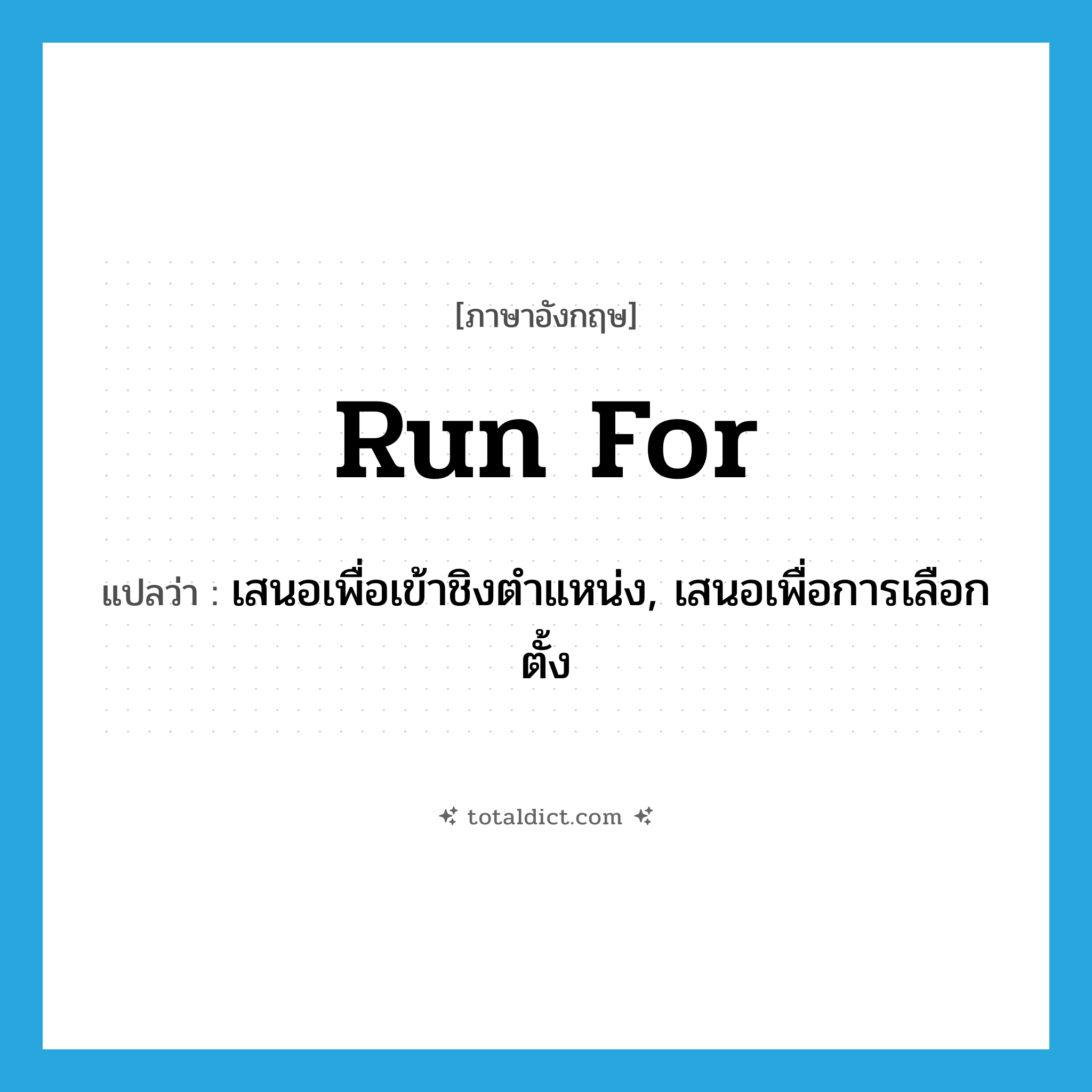 run for แปลว่า?, คำศัพท์ภาษาอังกฤษ run for แปลว่า เสนอเพื่อเข้าชิงตำแหน่ง, เสนอเพื่อการเลือกตั้ง ประเภท PHRV หมวด PHRV