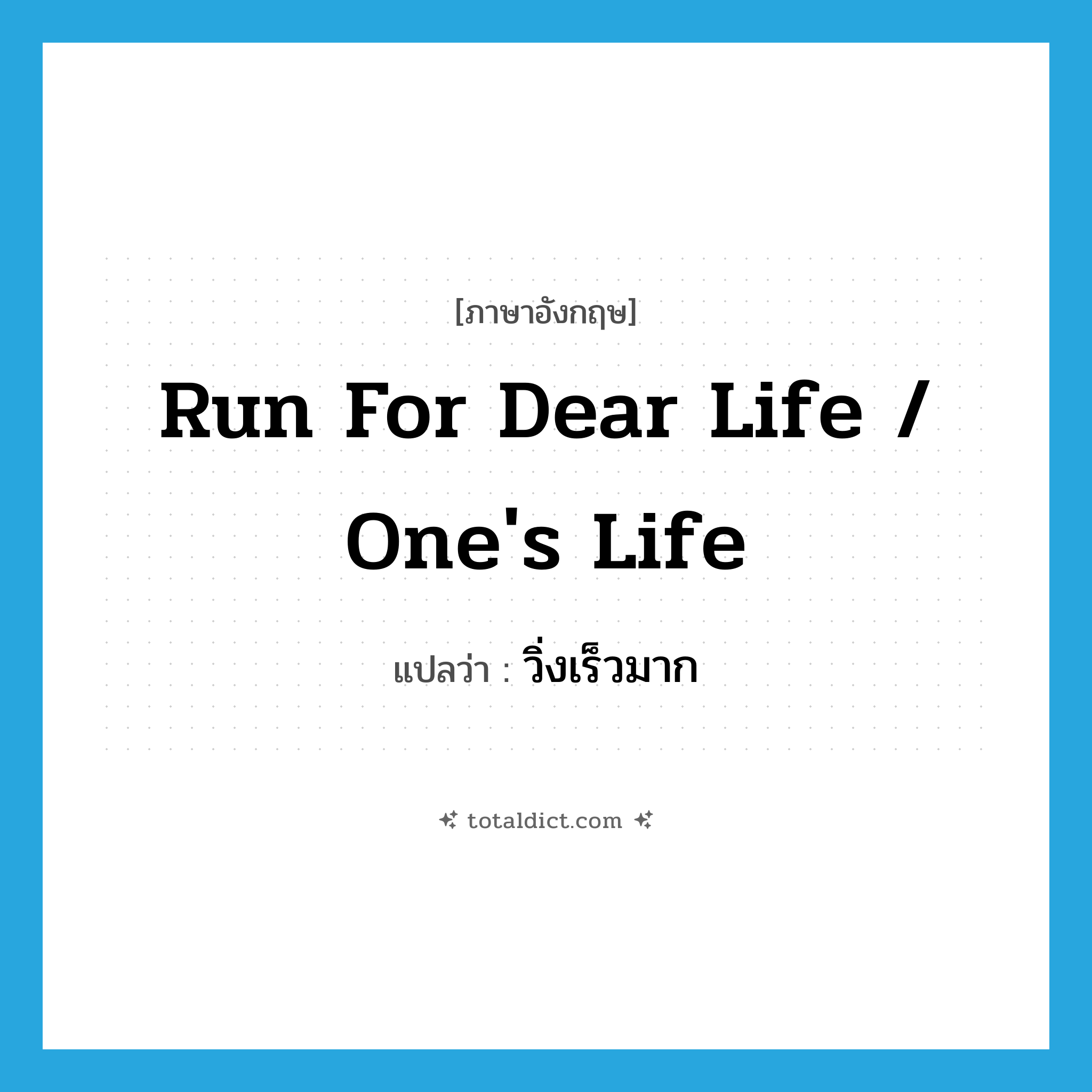 run for dear life / one&#39;s life แปลว่า?, คำศัพท์ภาษาอังกฤษ run for dear life / one&#39;s life แปลว่า วิ่งเร็วมาก ประเภท PHRV หมวด PHRV