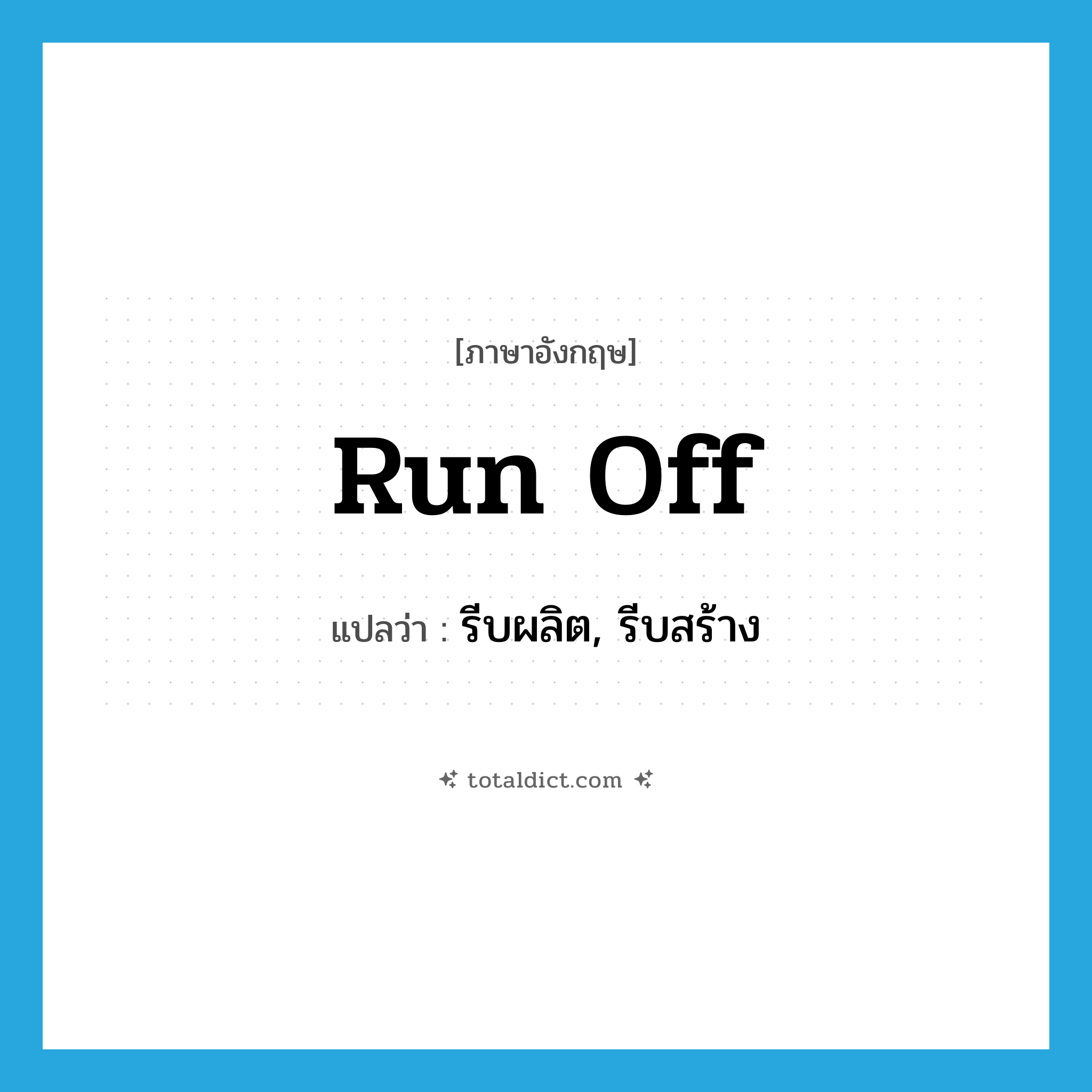 run off แปลว่า?, คำศัพท์ภาษาอังกฤษ run off แปลว่า รีบผลิต, รีบสร้าง ประเภท PHRV หมวด PHRV