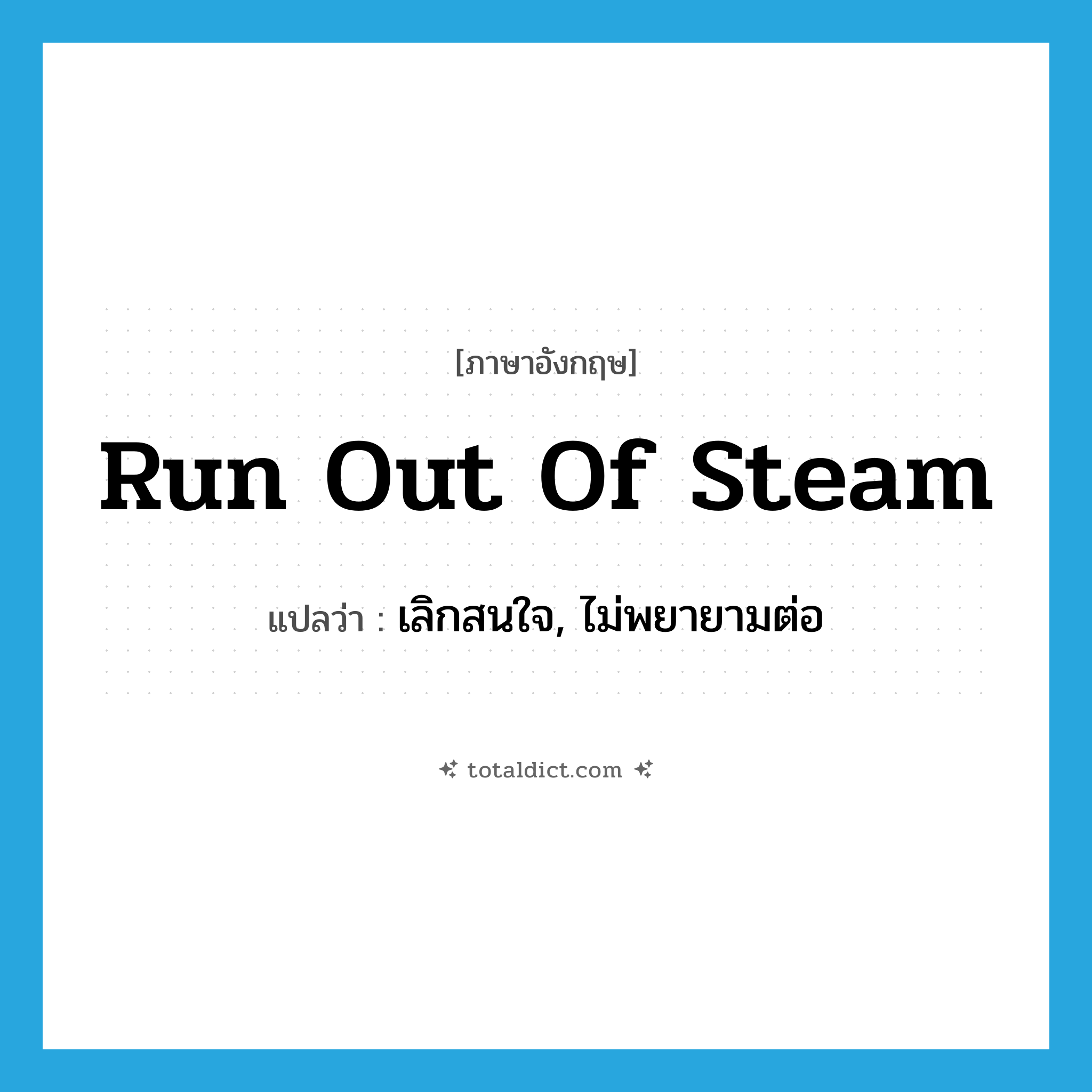 run out of steam แปลว่า?, คำศัพท์ภาษาอังกฤษ run out of steam แปลว่า เลิกสนใจ, ไม่พยายามต่อ ประเภท IDM หมวด IDM