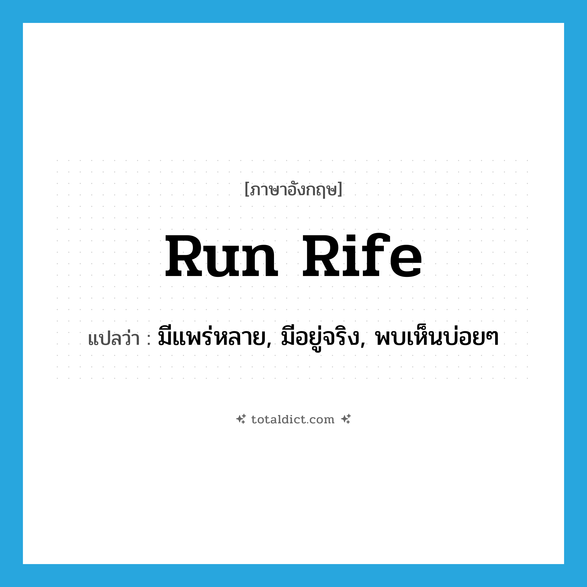 run rife แปลว่า?, คำศัพท์ภาษาอังกฤษ run rife แปลว่า มีแพร่หลาย, มีอยู่จริง, พบเห็นบ่อยๆ ประเภท PHRV หมวด PHRV