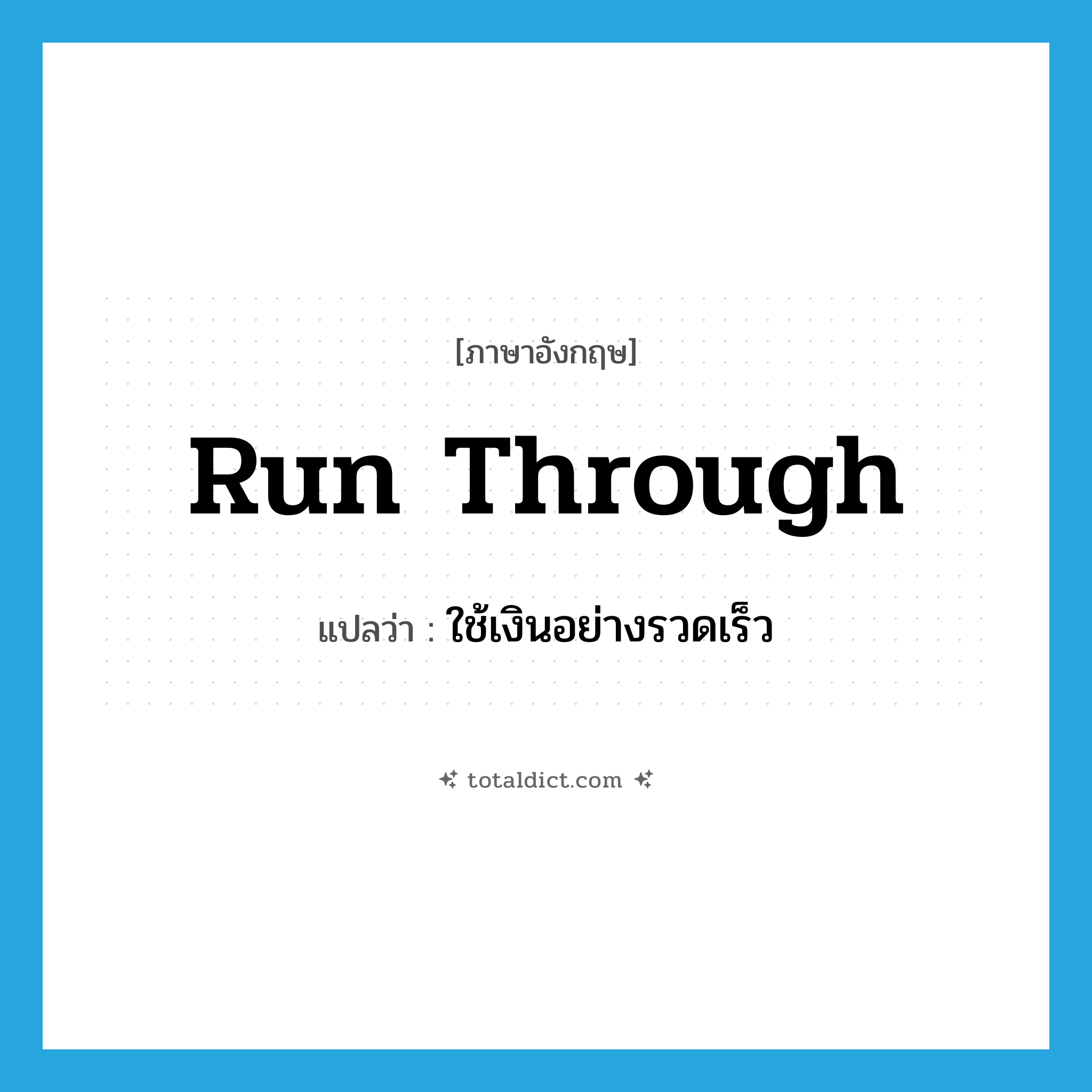 run through แปลว่า?, คำศัพท์ภาษาอังกฤษ run through แปลว่า ใช้เงินอย่างรวดเร็ว ประเภท PHRV หมวด PHRV