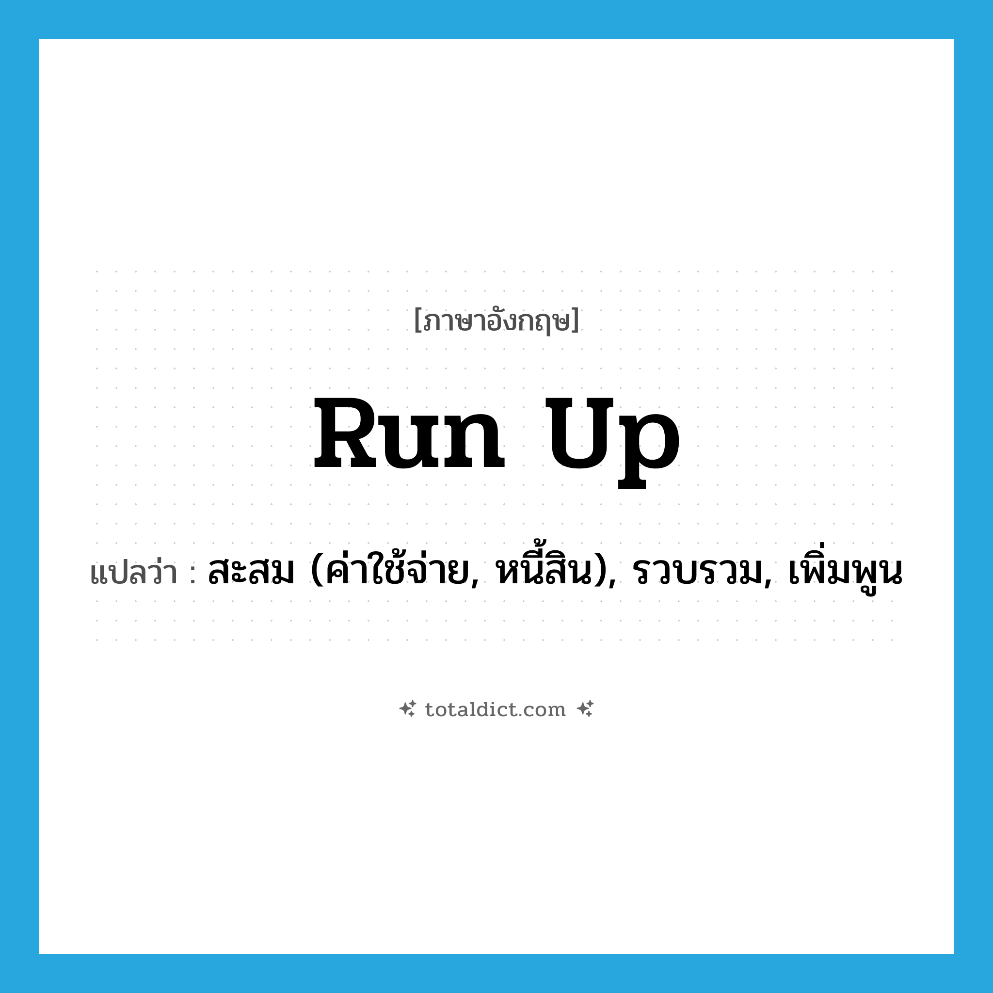 run up แปลว่า?, คำศัพท์ภาษาอังกฤษ run up แปลว่า สะสม (ค่าใช้จ่าย, หนี้สิน), รวบรวม, เพิ่มพูน ประเภท PHRV หมวด PHRV