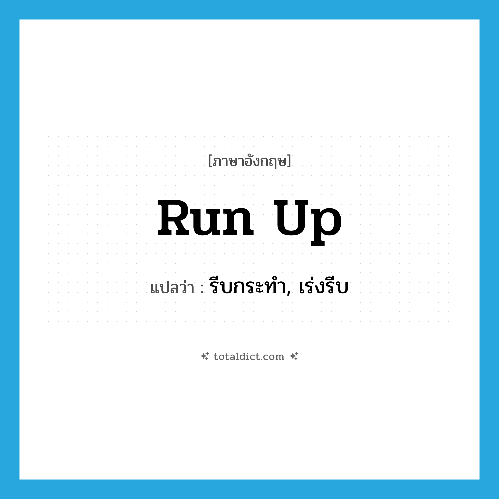 run up แปลว่า?, คำศัพท์ภาษาอังกฤษ run up แปลว่า รีบกระทำ, เร่งรีบ ประเภท PHRV หมวด PHRV