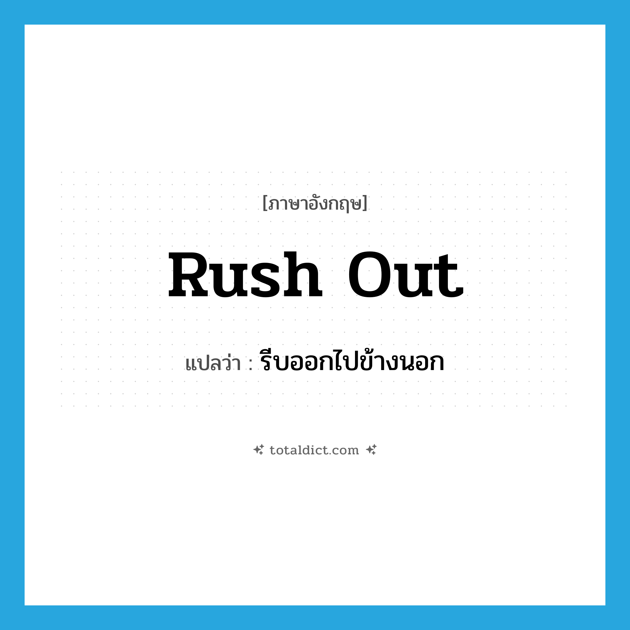 รีบออกไปข้างนอก ภาษาอังกฤษ?, คำศัพท์ภาษาอังกฤษ รีบออกไปข้างนอก แปลว่า rush out ประเภท PHRV หมวด PHRV