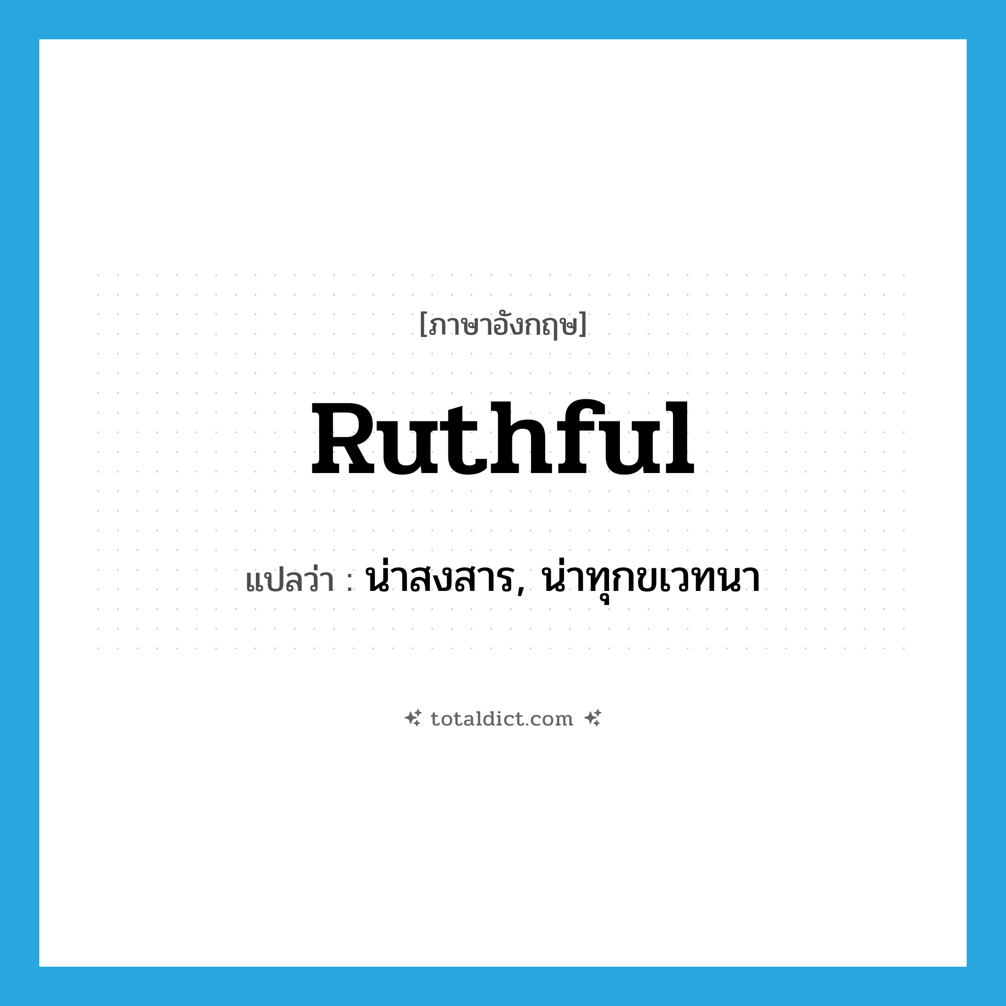 ruthful แปลว่า?, คำศัพท์ภาษาอังกฤษ ruthful แปลว่า น่าสงสาร, น่าทุกขเวทนา ประเภท ADJ หมวด ADJ
