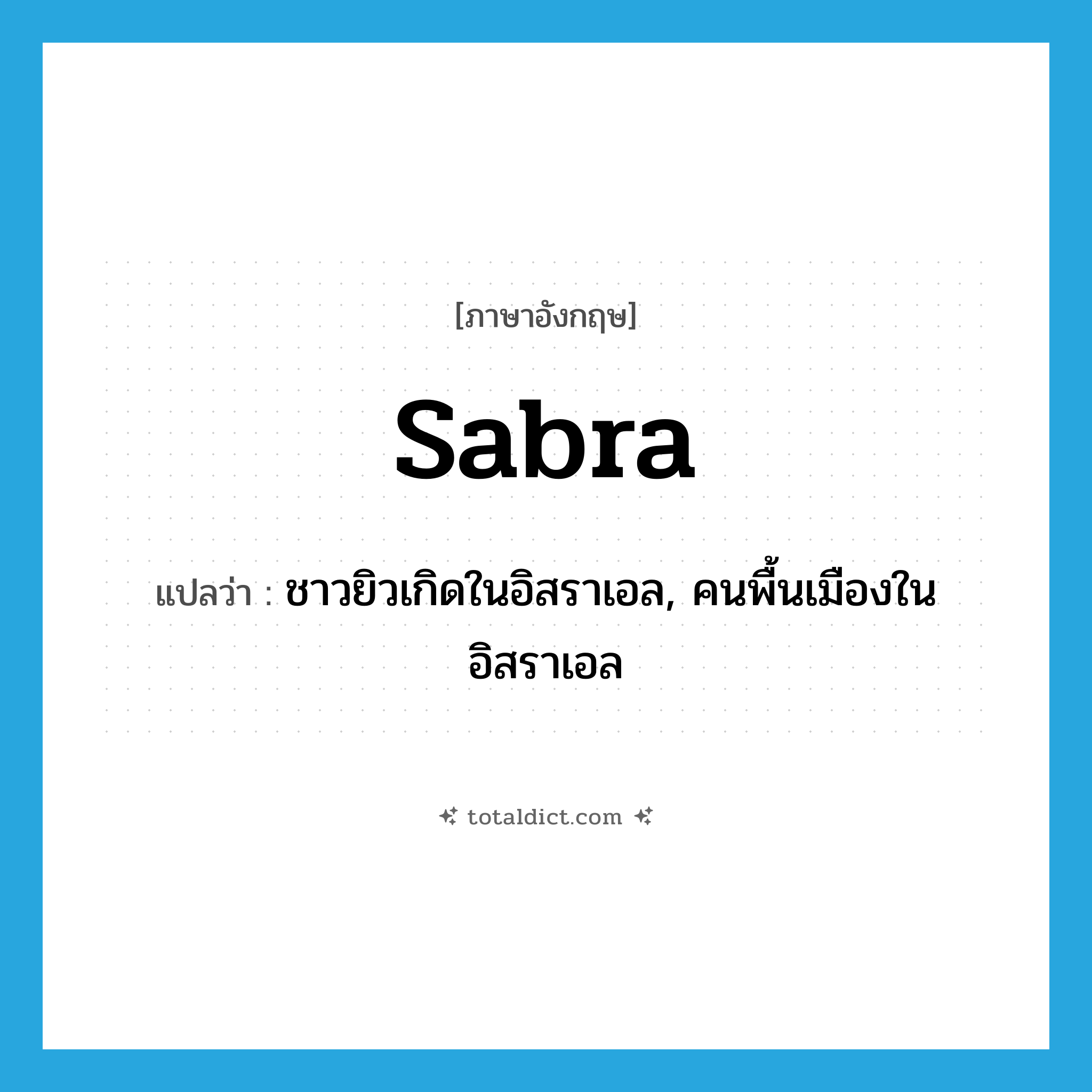 sabra แปลว่า?, คำศัพท์ภาษาอังกฤษ sabra แปลว่า ชาวยิวเกิดในอิสราเอล, คนพื้นเมืองในอิสราเอล ประเภท N หมวด N