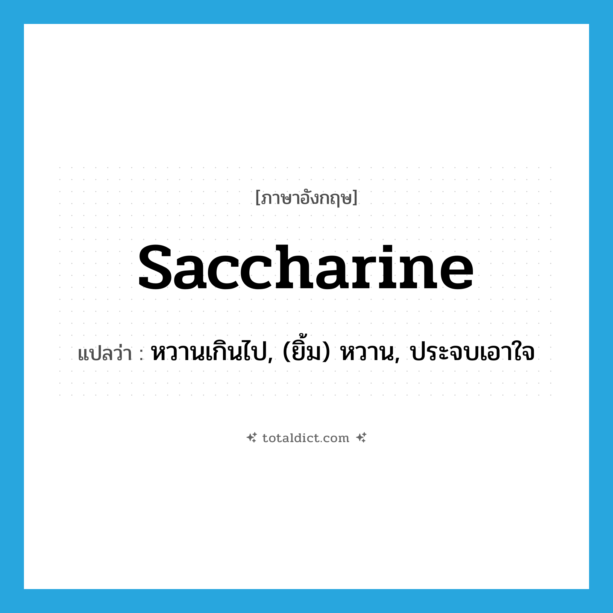 saccharine แปลว่า?, คำศัพท์ภาษาอังกฤษ saccharine แปลว่า หวานเกินไป, (ยิ้ม) หวาน, ประจบเอาใจ ประเภท ADJ หมวด ADJ