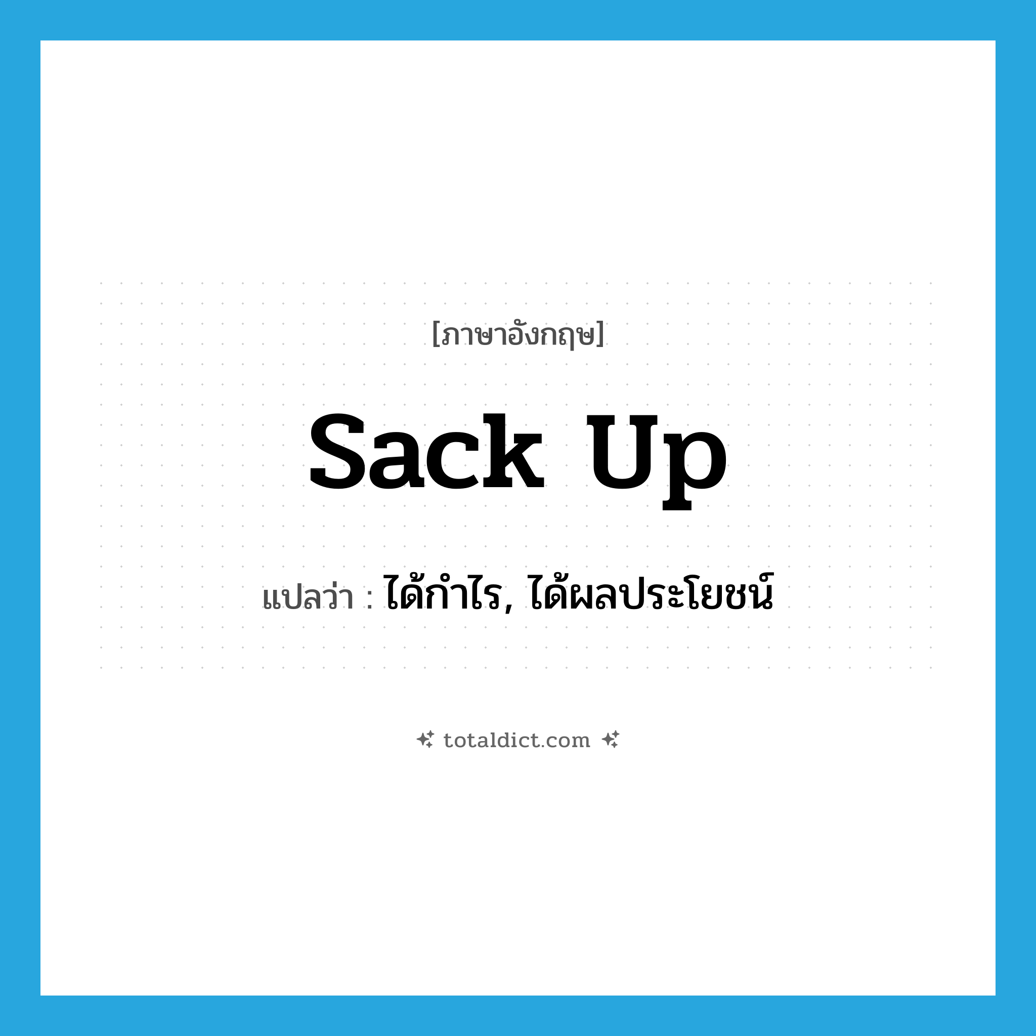 sack up แปลว่า?, คำศัพท์ภาษาอังกฤษ sack up แปลว่า ได้กำไร, ได้ผลประโยชน์ ประเภท PHRV หมวด PHRV