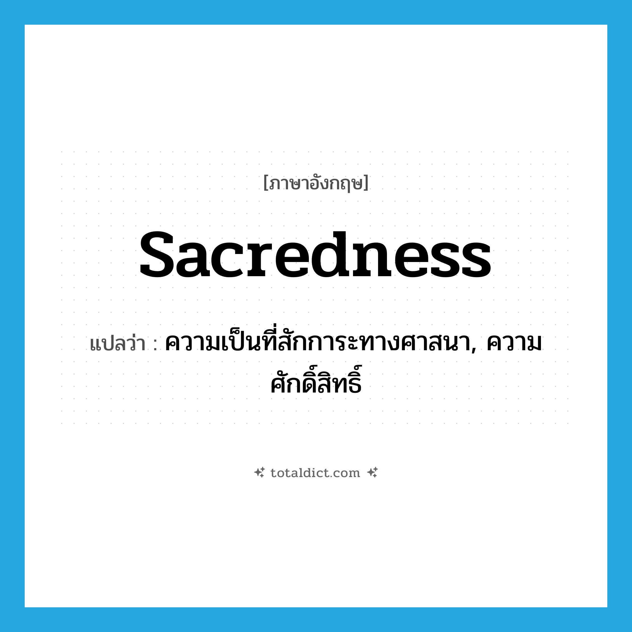 sacredness แปลว่า?, คำศัพท์ภาษาอังกฤษ sacredness แปลว่า ความเป็นที่สักการะทางศาสนา, ความศักดิ์สิทธิ์ ประเภท N หมวด N