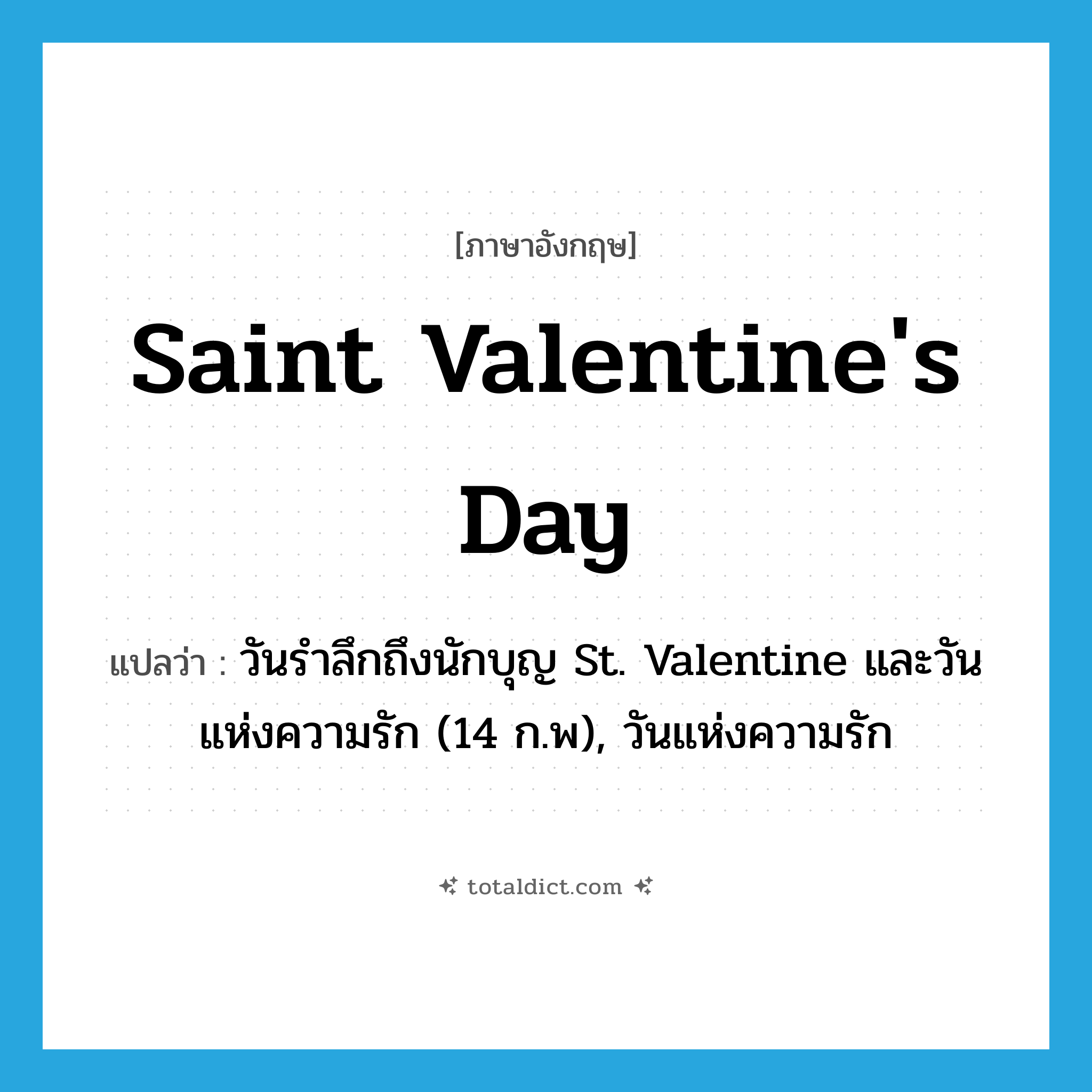 Saint Valentine&#39;s Day แปลว่า?, คำศัพท์ภาษาอังกฤษ Saint Valentine&#39;s Day แปลว่า วันรำลึกถึงนักบุญ St. Valentine และวันแห่งความรัก (14 ก.พ), วันแห่งความรัก ประเภท N หมวด N