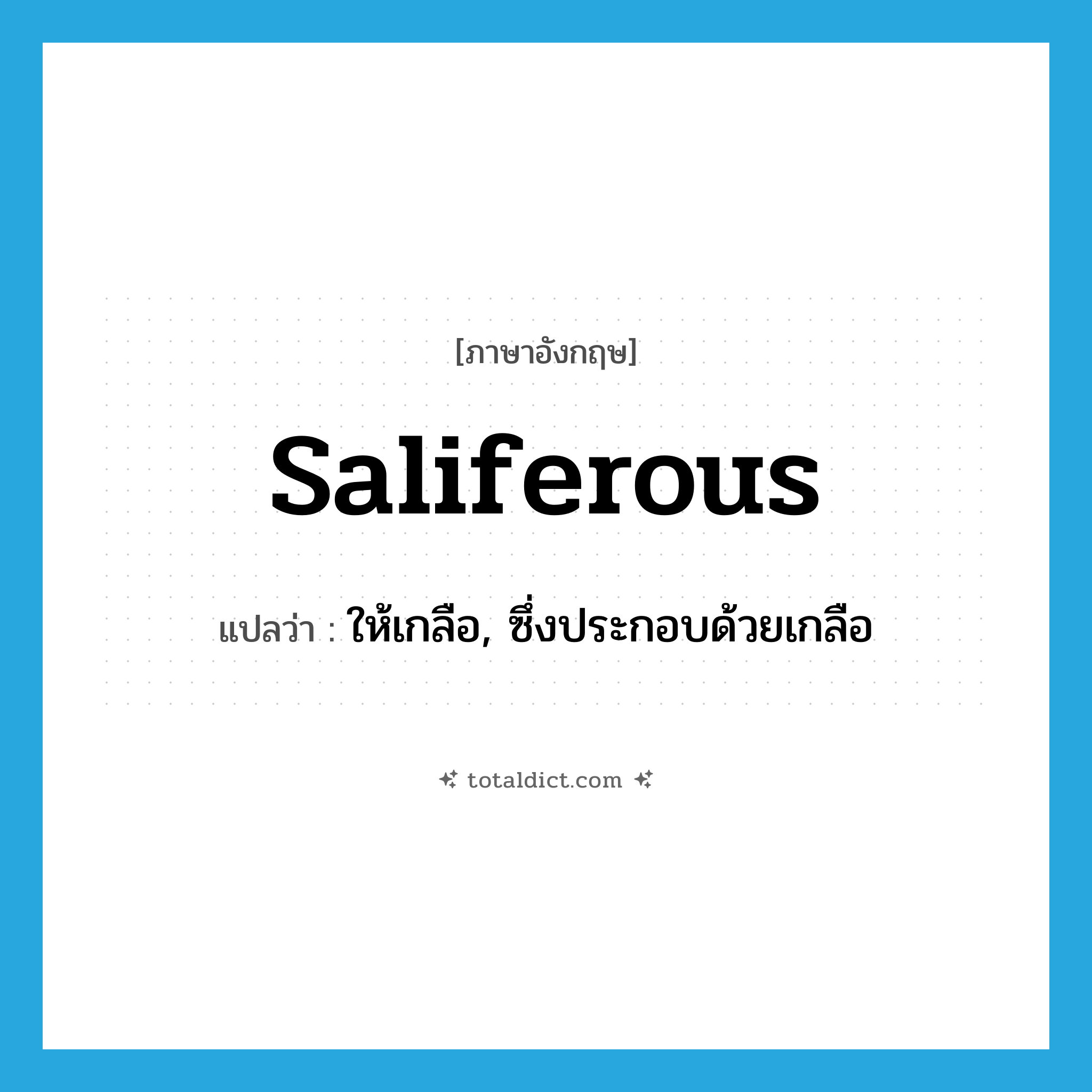 saliferous แปลว่า?, คำศัพท์ภาษาอังกฤษ saliferous แปลว่า ให้เกลือ, ซึ่งประกอบด้วยเกลือ ประเภท ADJ หมวด ADJ