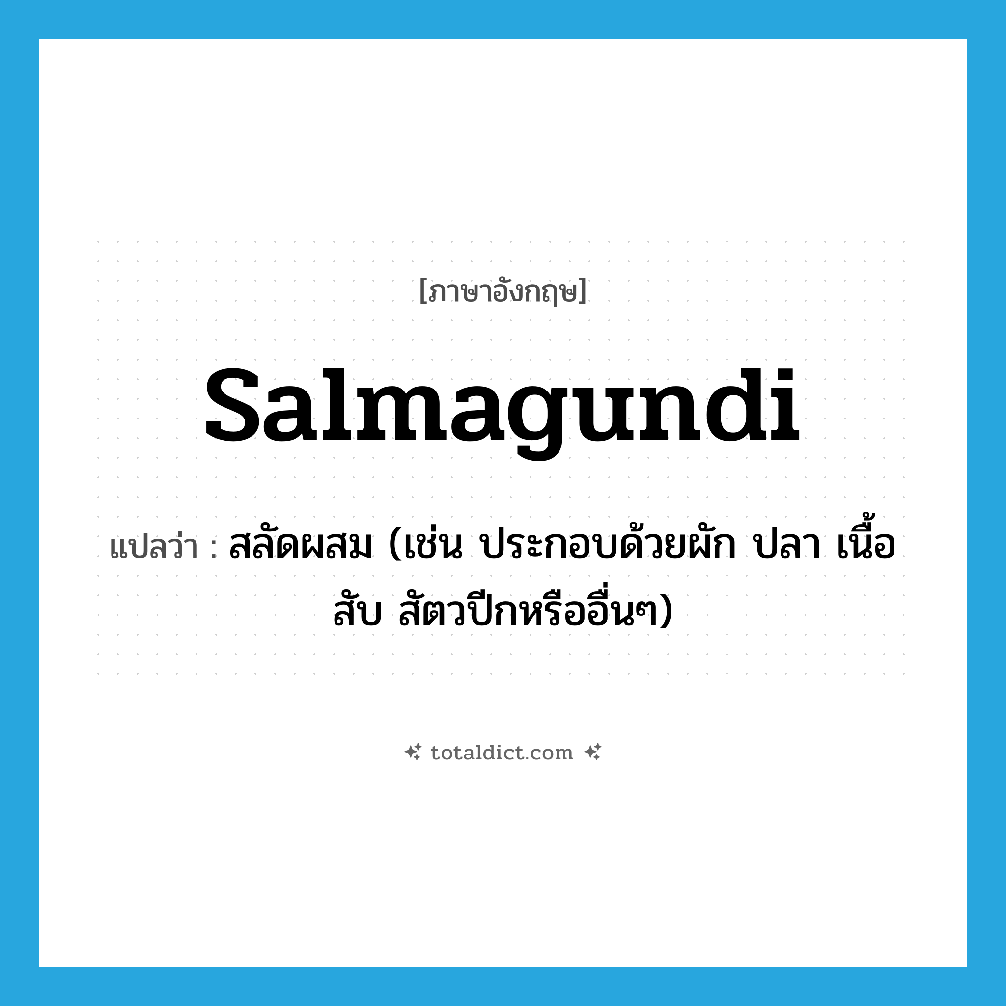 salmagundi แปลว่า?, คำศัพท์ภาษาอังกฤษ salmagundi แปลว่า สลัดผสม (เช่น ประกอบด้วยผัก ปลา เนื้อสับ สัตวปีกหรืออื่นๆ) ประเภท N หมวด N