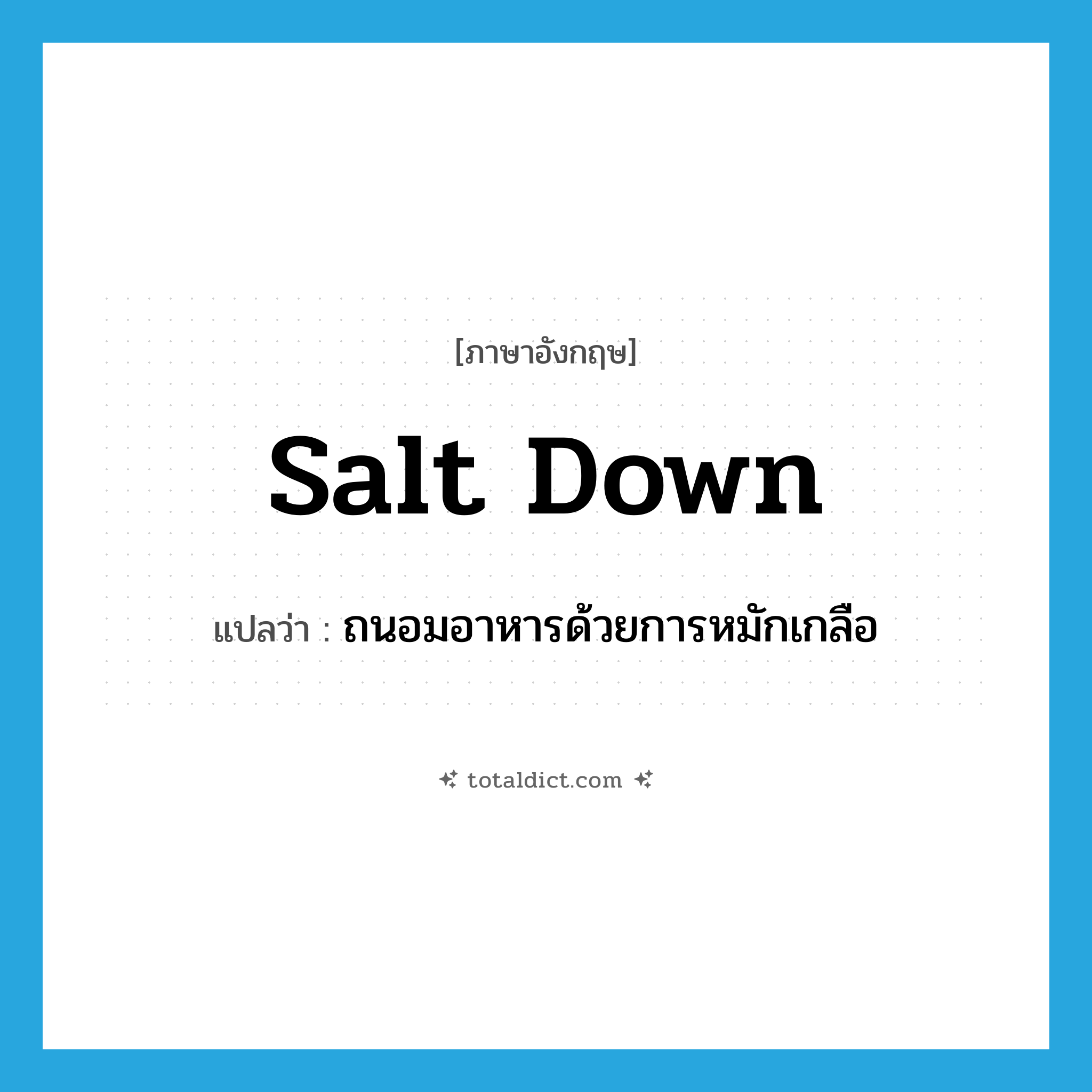 salt down แปลว่า?, คำศัพท์ภาษาอังกฤษ salt down แปลว่า ถนอมอาหารด้วยการหมักเกลือ ประเภท PHRV หมวด PHRV