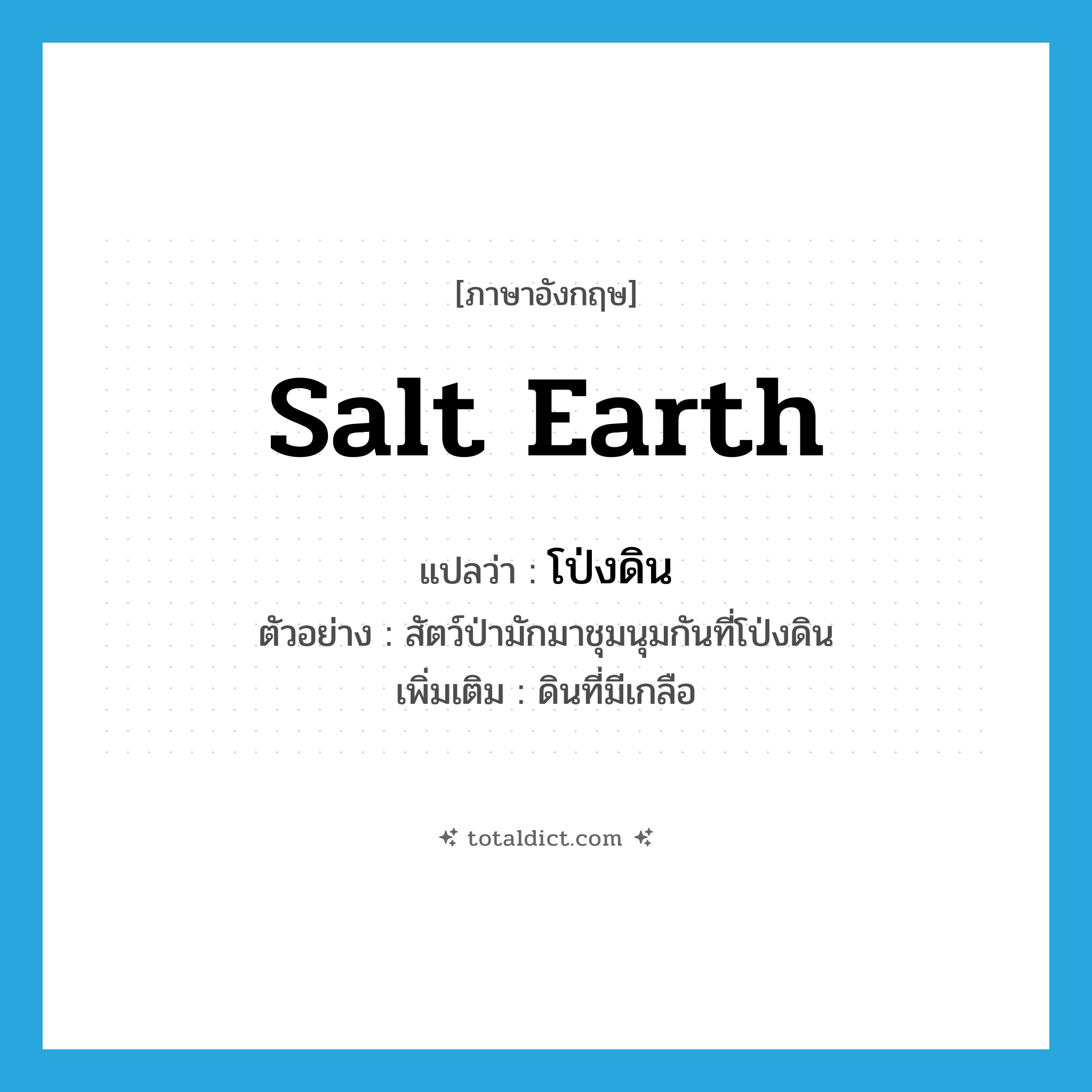 salt earth แปลว่า?, คำศัพท์ภาษาอังกฤษ salt earth แปลว่า โป่งดิน ประเภท N ตัวอย่าง สัตว์ป่ามักมาชุมนุมกันที่โป่งดิน เพิ่มเติม ดินที่มีเกลือ หมวด N