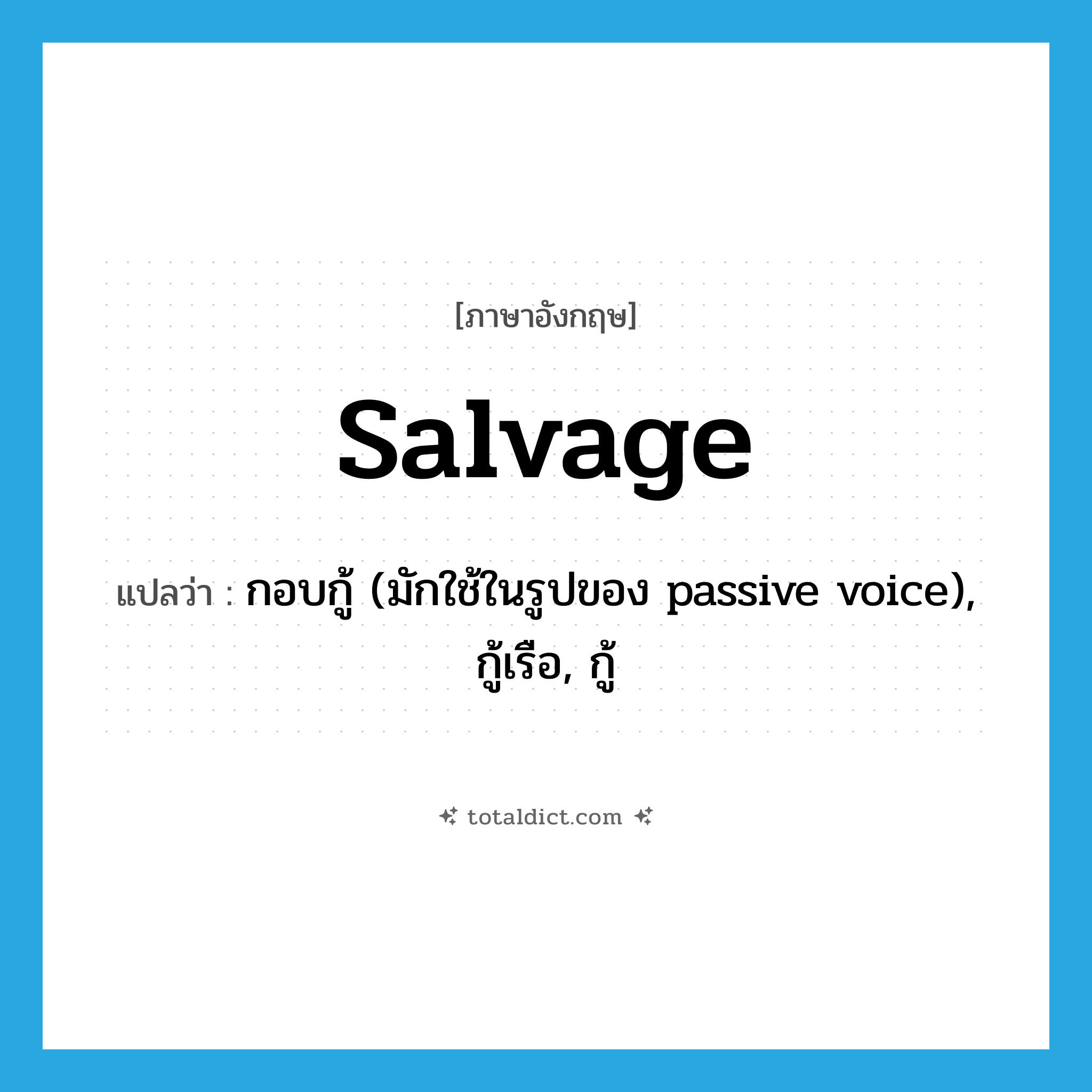 salvage แปลว่า?, คำศัพท์ภาษาอังกฤษ salvage แปลว่า กอบกู้ (มักใช้ในรูปของ passive voice), กู้เรือ, กู้ ประเภท VT หมวด VT