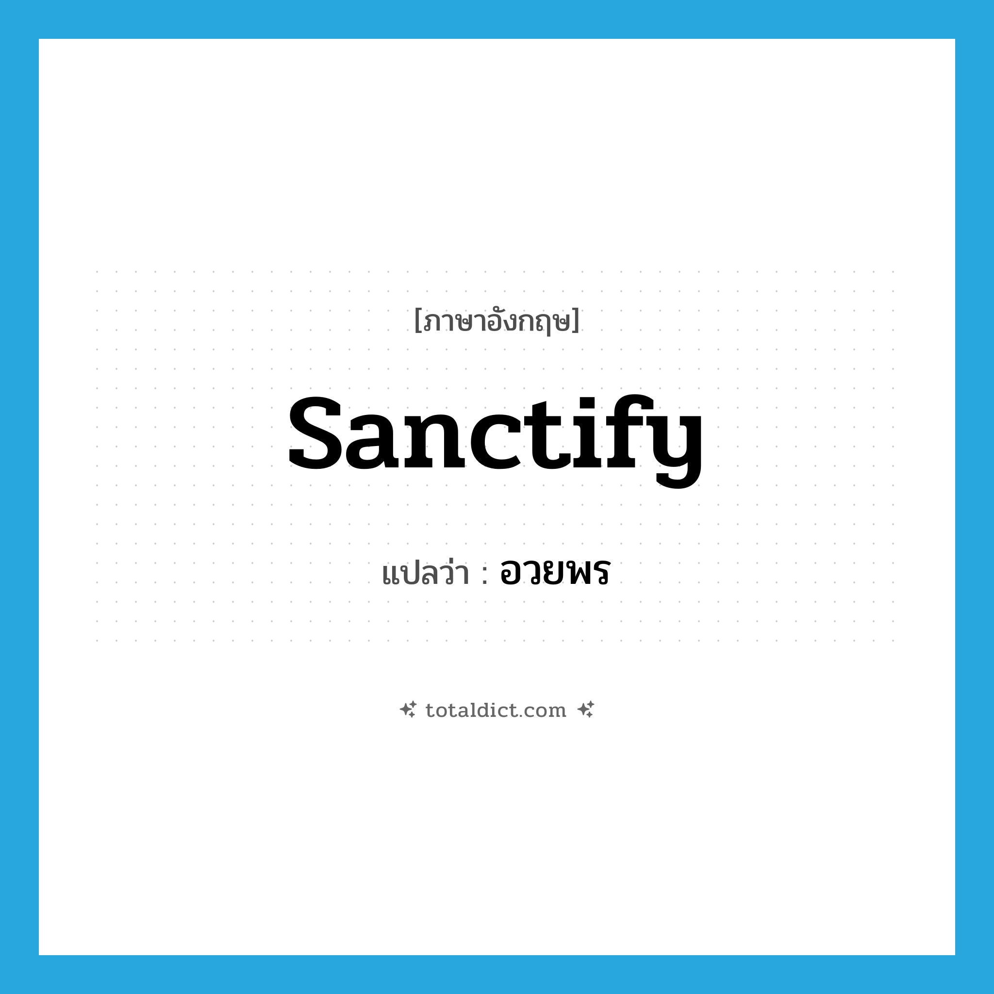 sanctify แปลว่า?, คำศัพท์ภาษาอังกฤษ sanctify แปลว่า อวยพร ประเภท VT หมวด VT