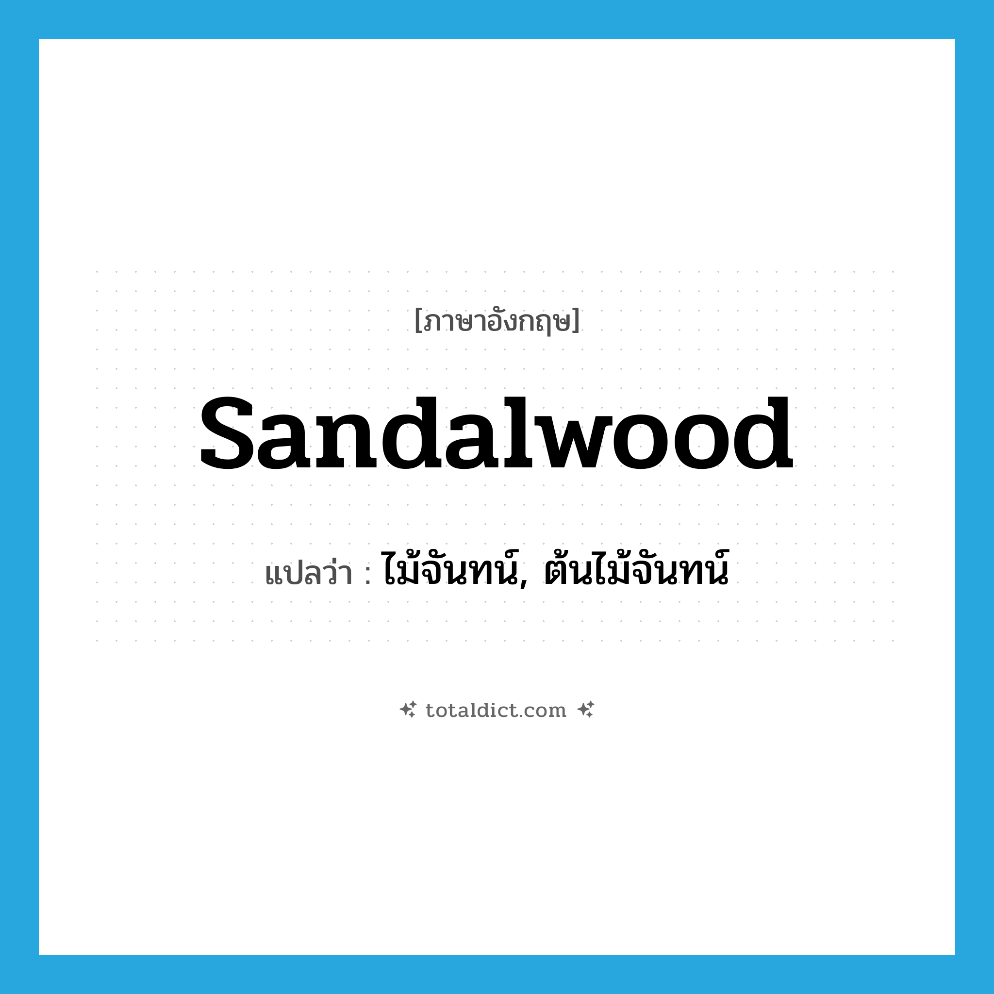 sandalwood แปลว่า?, คำศัพท์ภาษาอังกฤษ sandalwood แปลว่า ไม้จันทน์, ต้นไม้จันทน์ ประเภท N หมวด N