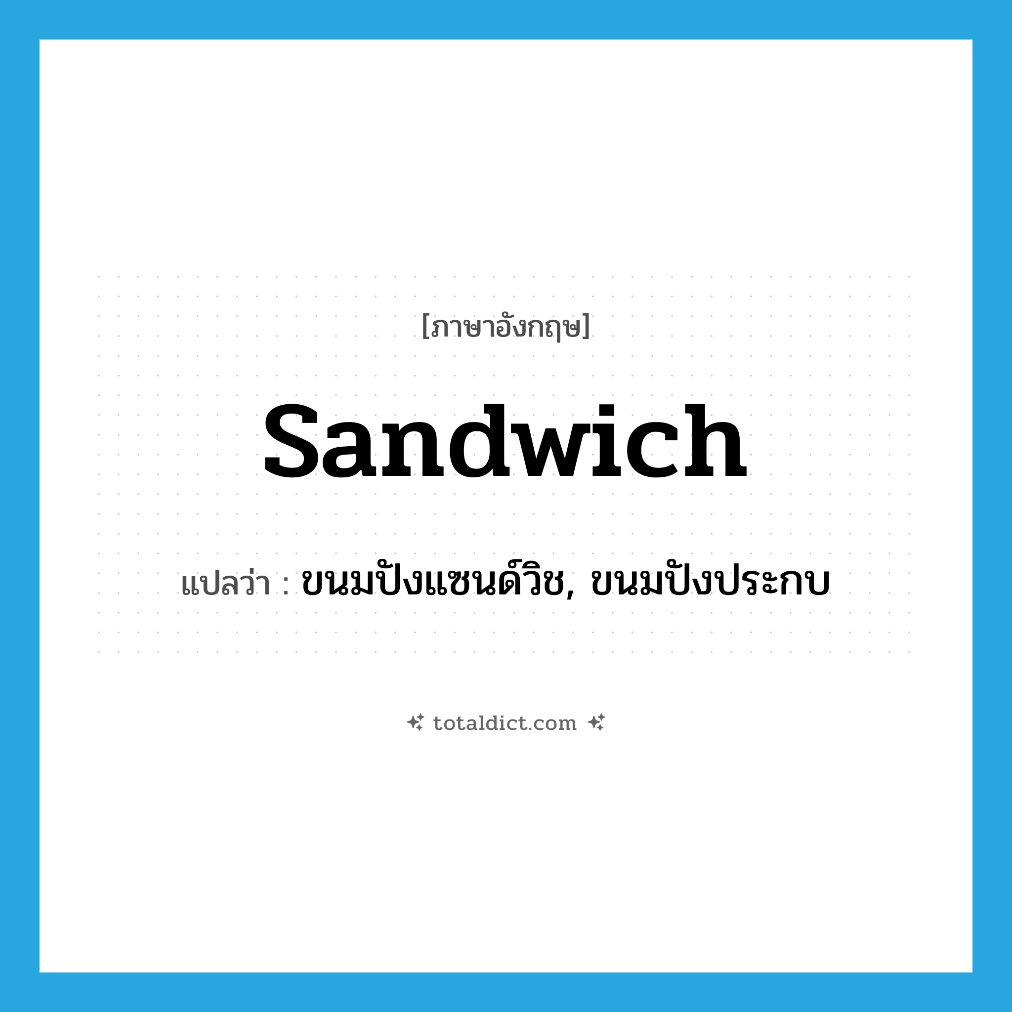 sandwich แปลว่า?, คำศัพท์ภาษาอังกฤษ sandwich แปลว่า ขนมปังแซนด์วิช, ขนมปังประกบ ประเภท N หมวด N