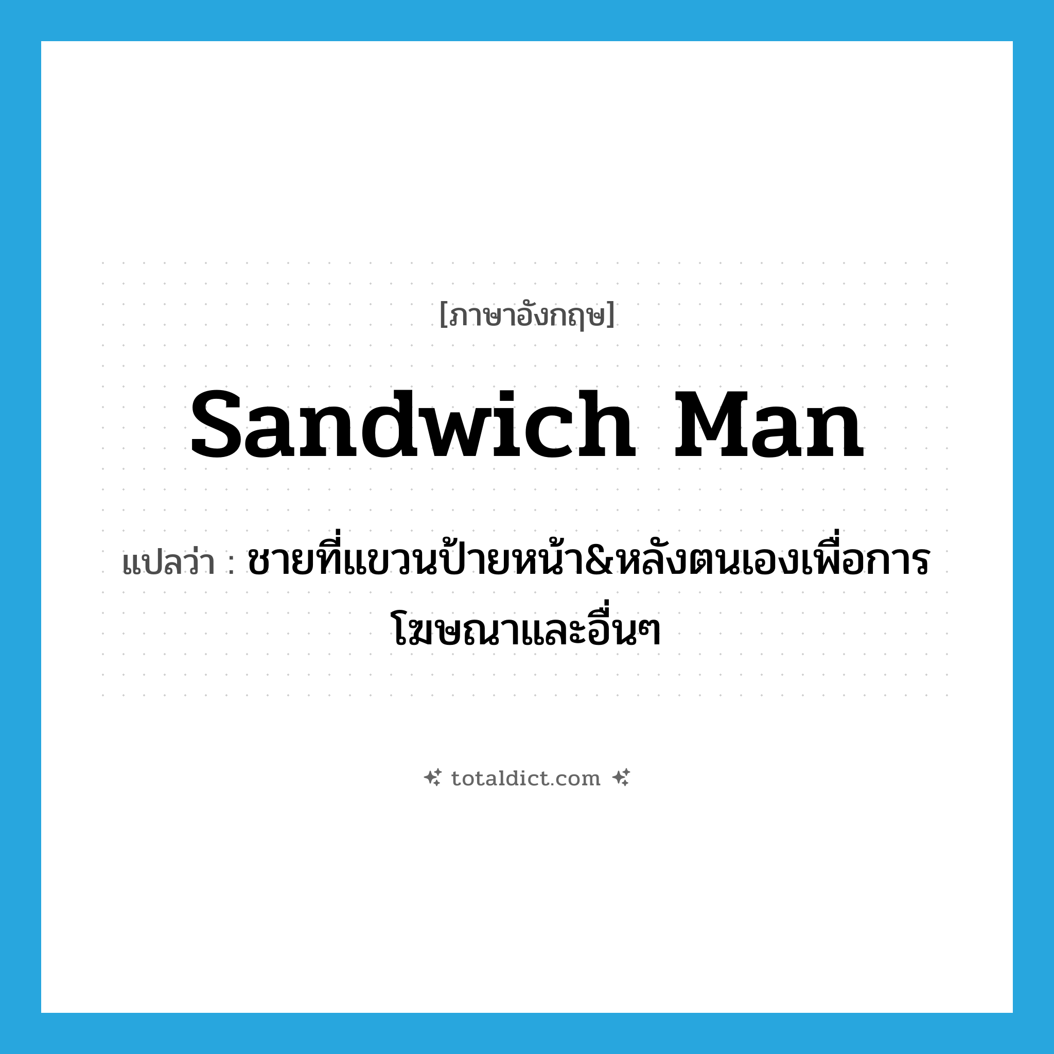 sandwich man แปลว่า?, คำศัพท์ภาษาอังกฤษ sandwich man แปลว่า ชายที่แขวนป้ายหน้า&amp;หลังตนเองเพื่อการโฆษณาและอื่นๆ ประเภท N หมวด N