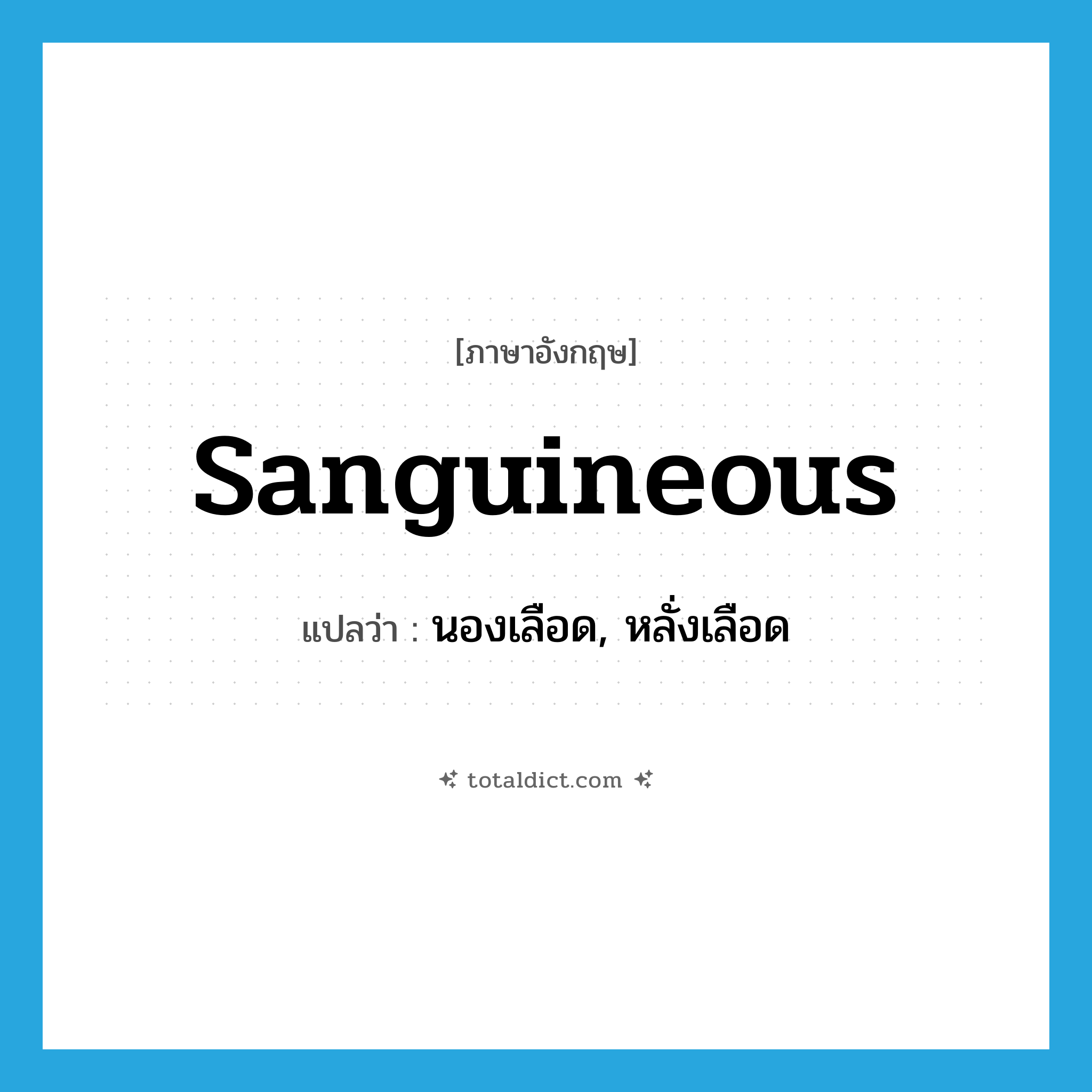 sanguineous แปลว่า?, คำศัพท์ภาษาอังกฤษ sanguineous แปลว่า นองเลือด, หลั่งเลือด ประเภท ADJ หมวด ADJ