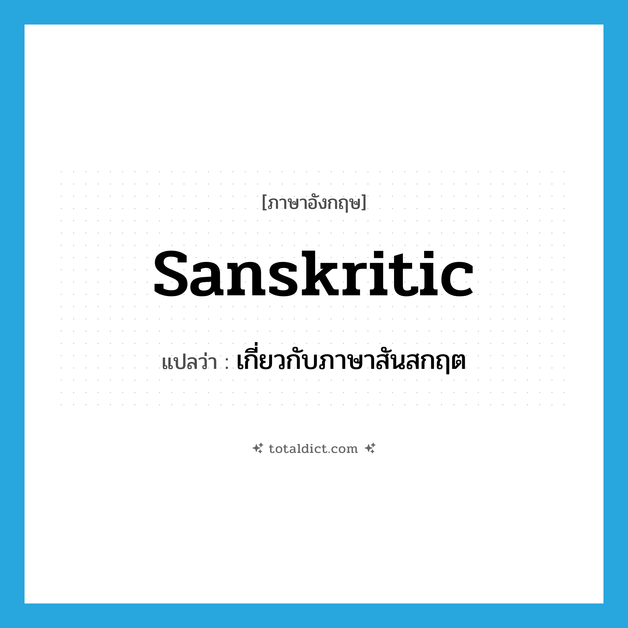 Sanskritic แปลว่า?, คำศัพท์ภาษาอังกฤษ Sanskritic แปลว่า เกี่ยวกับภาษาสันสกฤต ประเภท ADJ หมวด ADJ