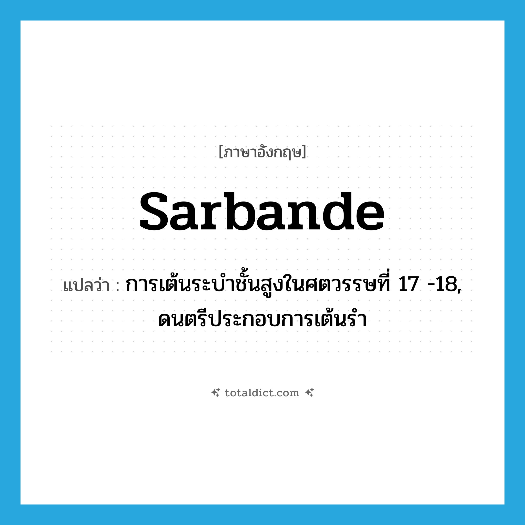 sarbande แปลว่า?, คำศัพท์ภาษาอังกฤษ sarbande แปลว่า การเต้นระบำชั้นสูงในศตวรรษที่ 17 -18, ดนตรีประกอบการเต้นรำ ประเภท N หมวด N