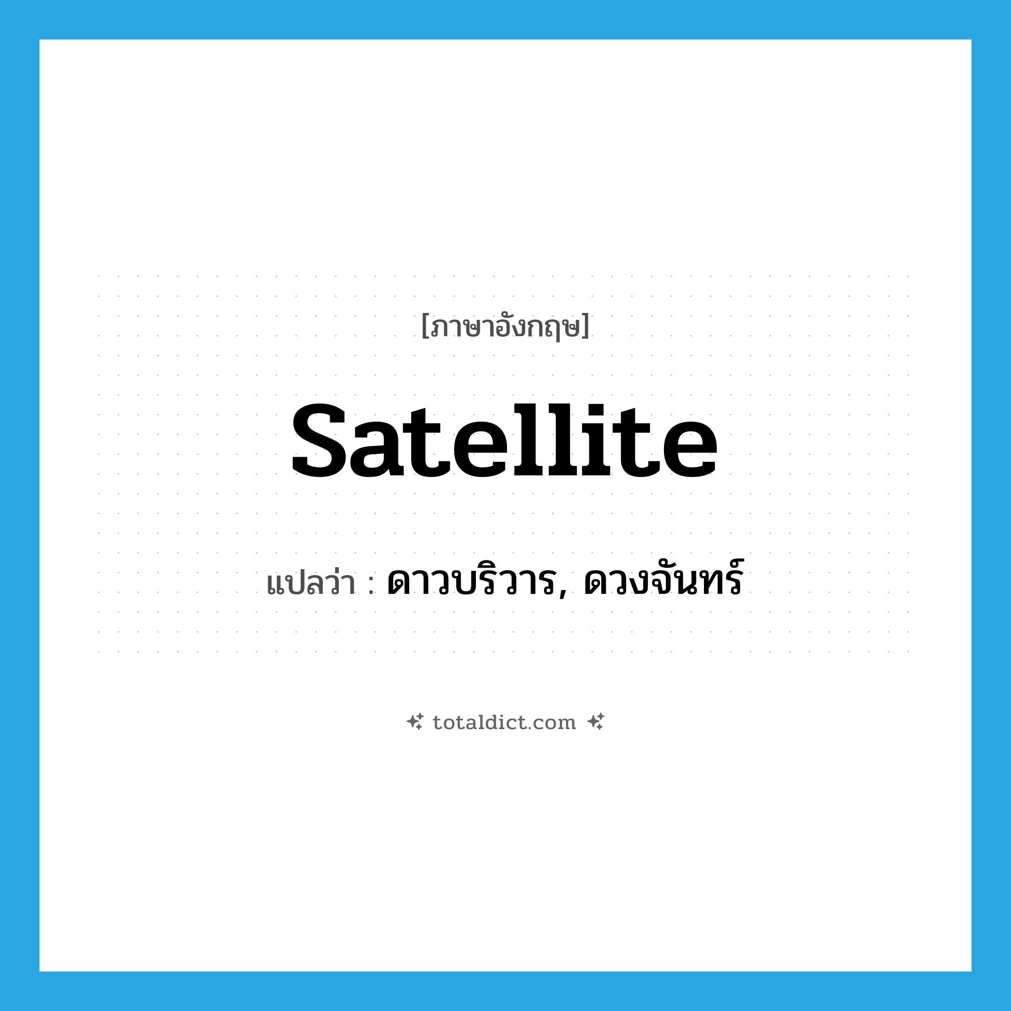 satellite แปลว่า?, คำศัพท์ภาษาอังกฤษ satellite แปลว่า ดาวบริวาร, ดวงจันทร์ ประเภท N หมวด N