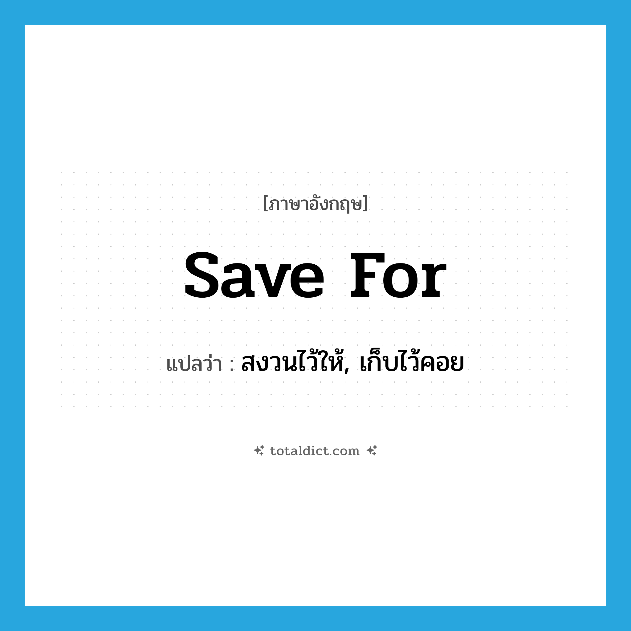 save for แปลว่า?, คำศัพท์ภาษาอังกฤษ save for แปลว่า สงวนไว้ให้, เก็บไว้คอย ประเภท PHRV หมวด PHRV
