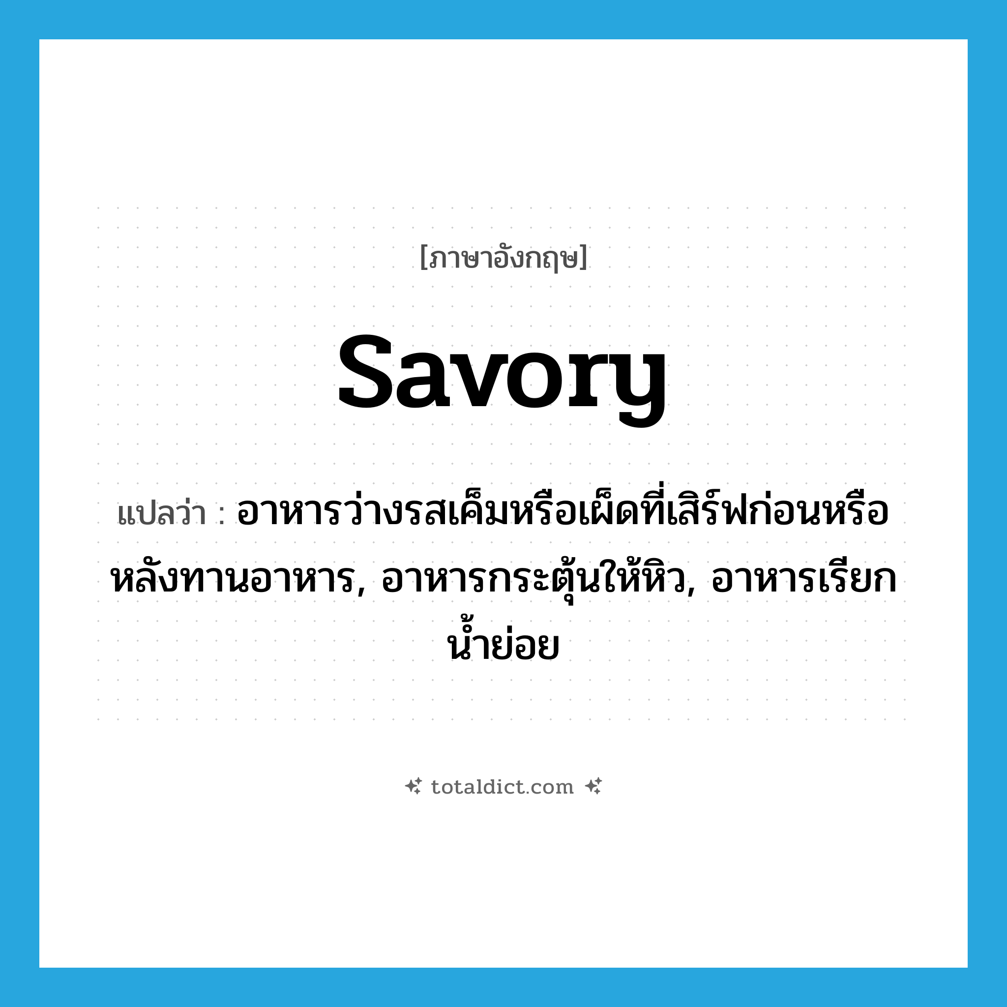 savory แปลว่า?, คำศัพท์ภาษาอังกฤษ savory แปลว่า อาหารว่างรสเค็มหรือเผ็ดที่เสิร์ฟก่อนหรือหลังทานอาหาร, อาหารกระตุ้นให้หิว, อาหารเรียกน้ำย่อย ประเภท N หมวด N