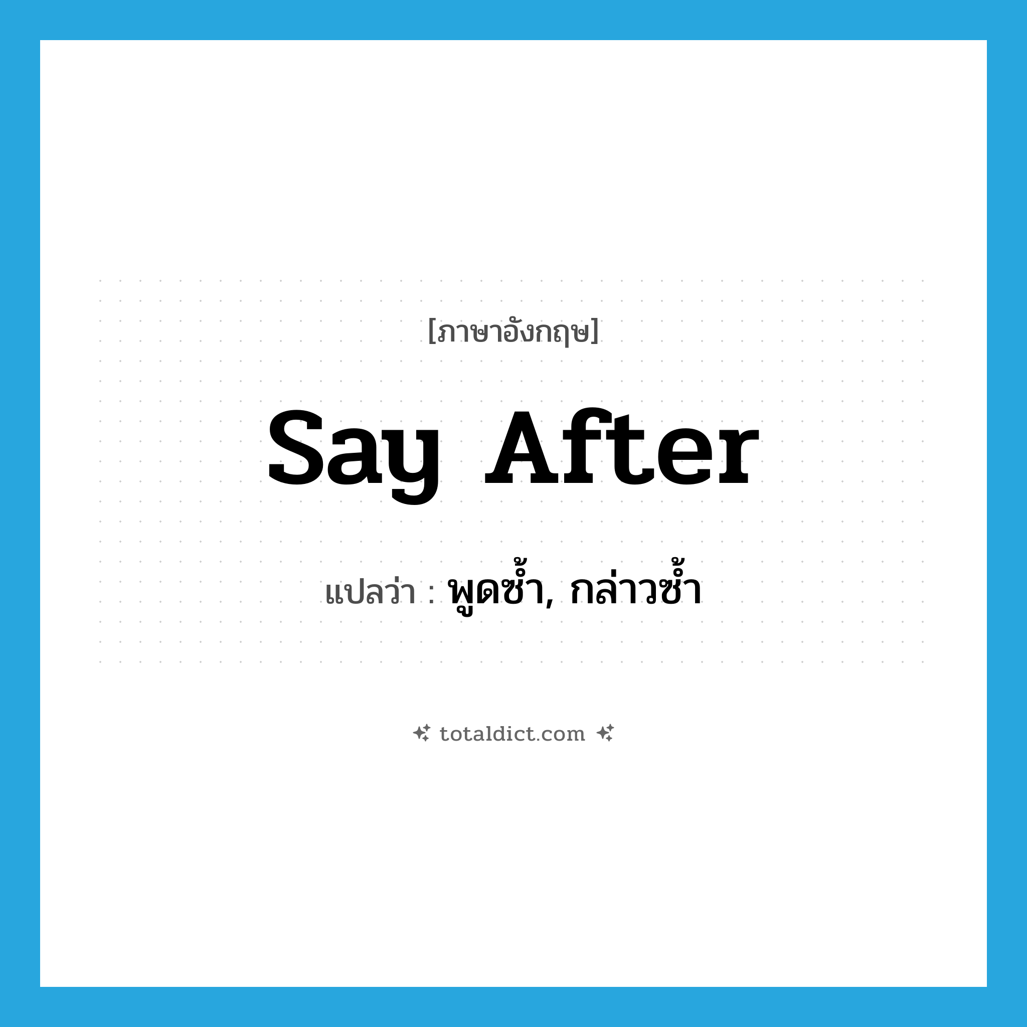say after แปลว่า?, คำศัพท์ภาษาอังกฤษ say after แปลว่า พูดซ้ำ, กล่าวซ้ำ ประเภท PHRV หมวด PHRV