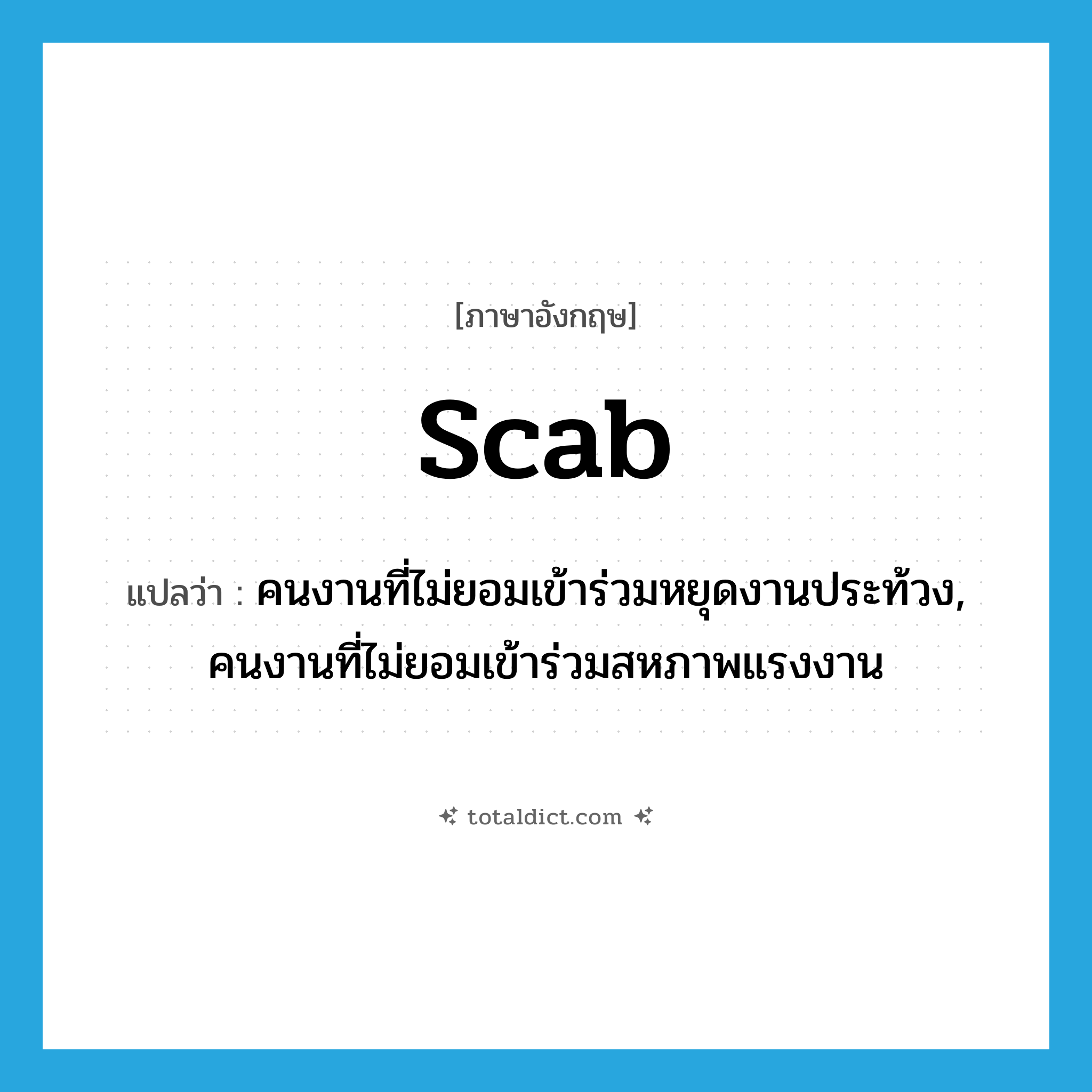 scab แปลว่า?, คำศัพท์ภาษาอังกฤษ scab แปลว่า คนงานที่ไม่ยอมเข้าร่วมหยุดงานประท้วง, คนงานที่ไม่ยอมเข้าร่วมสหภาพแรงงาน ประเภท N หมวด N