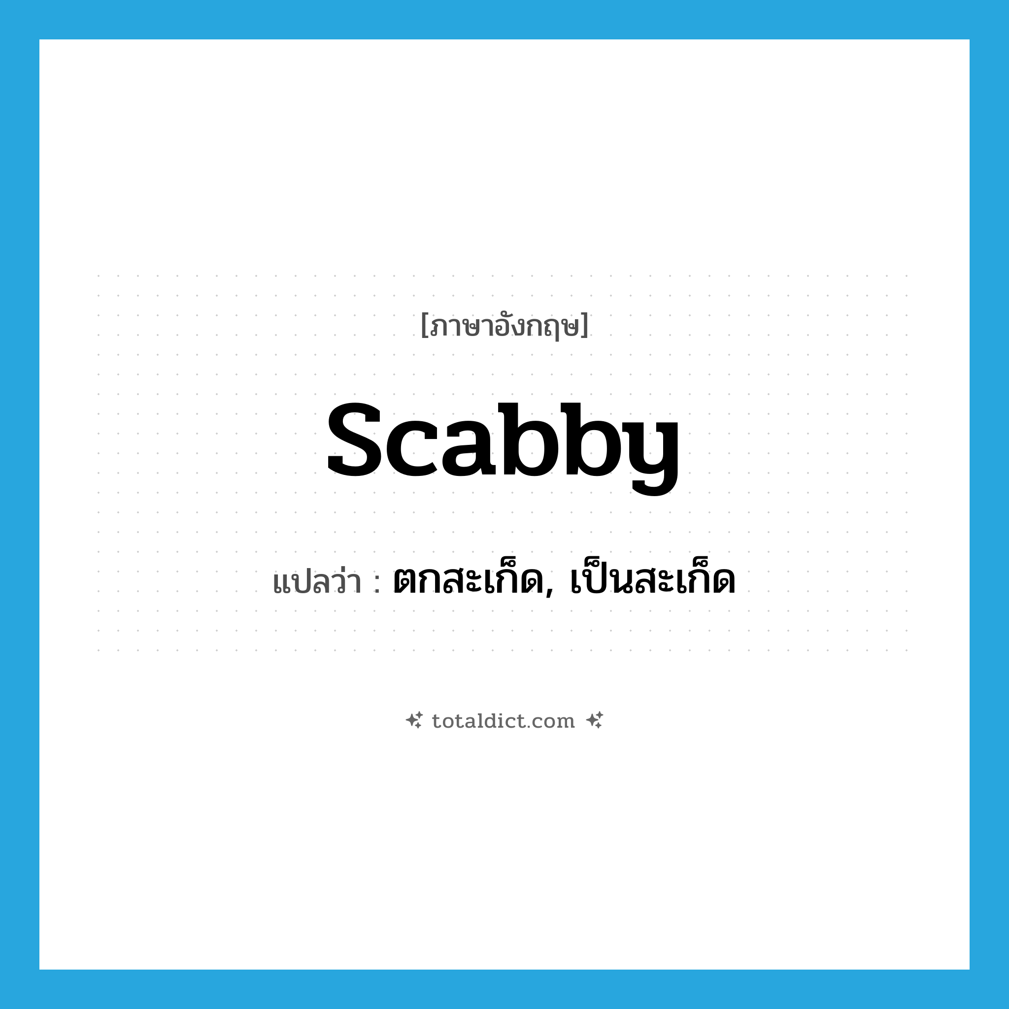 scabby แปลว่า?, คำศัพท์ภาษาอังกฤษ scabby แปลว่า ตกสะเก็ด, เป็นสะเก็ด ประเภท ADJ หมวด ADJ
