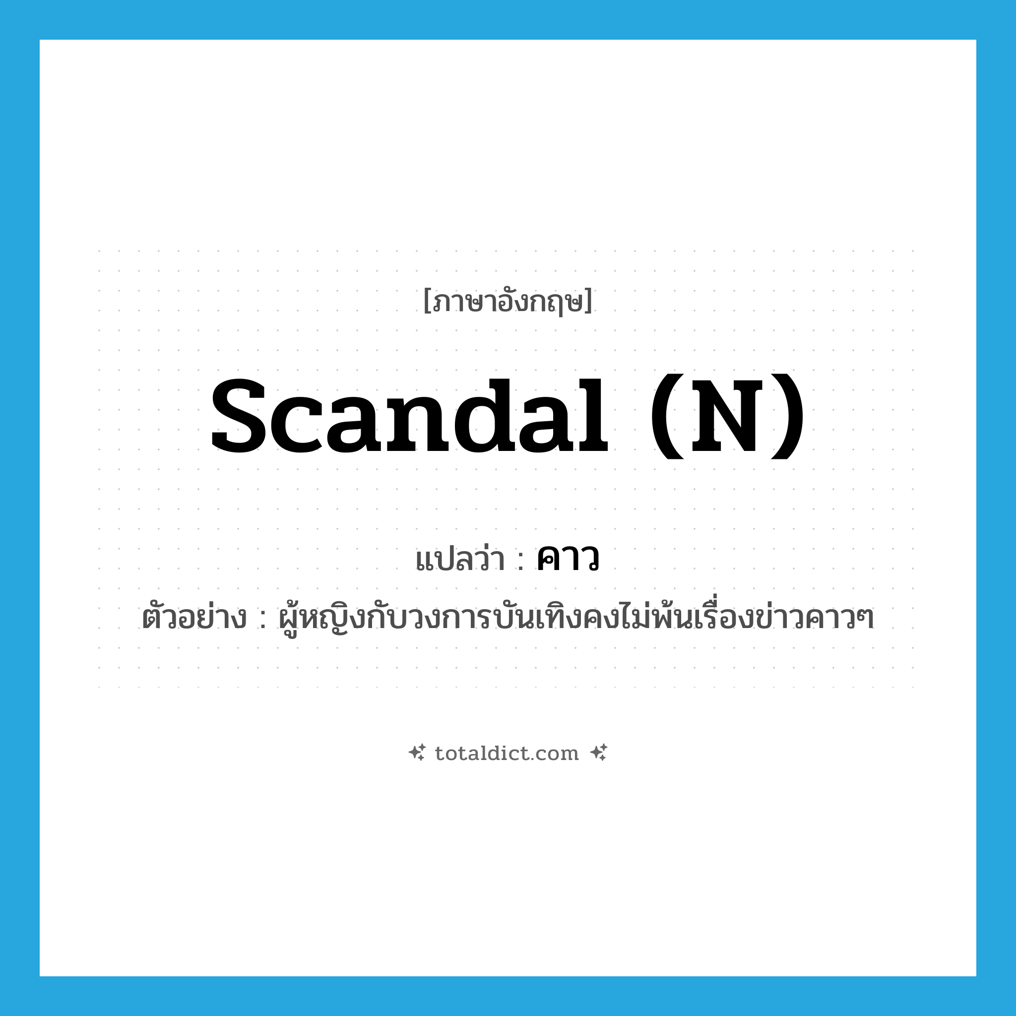 scandal (n) แปลว่า?, คำศัพท์ภาษาอังกฤษ scandal (n) แปลว่า คาว ประเภท ADJ ตัวอย่าง ผู้หญิงกับวงการบันเทิงคงไม่พ้นเรื่องข่าวคาวๆ หมวด ADJ