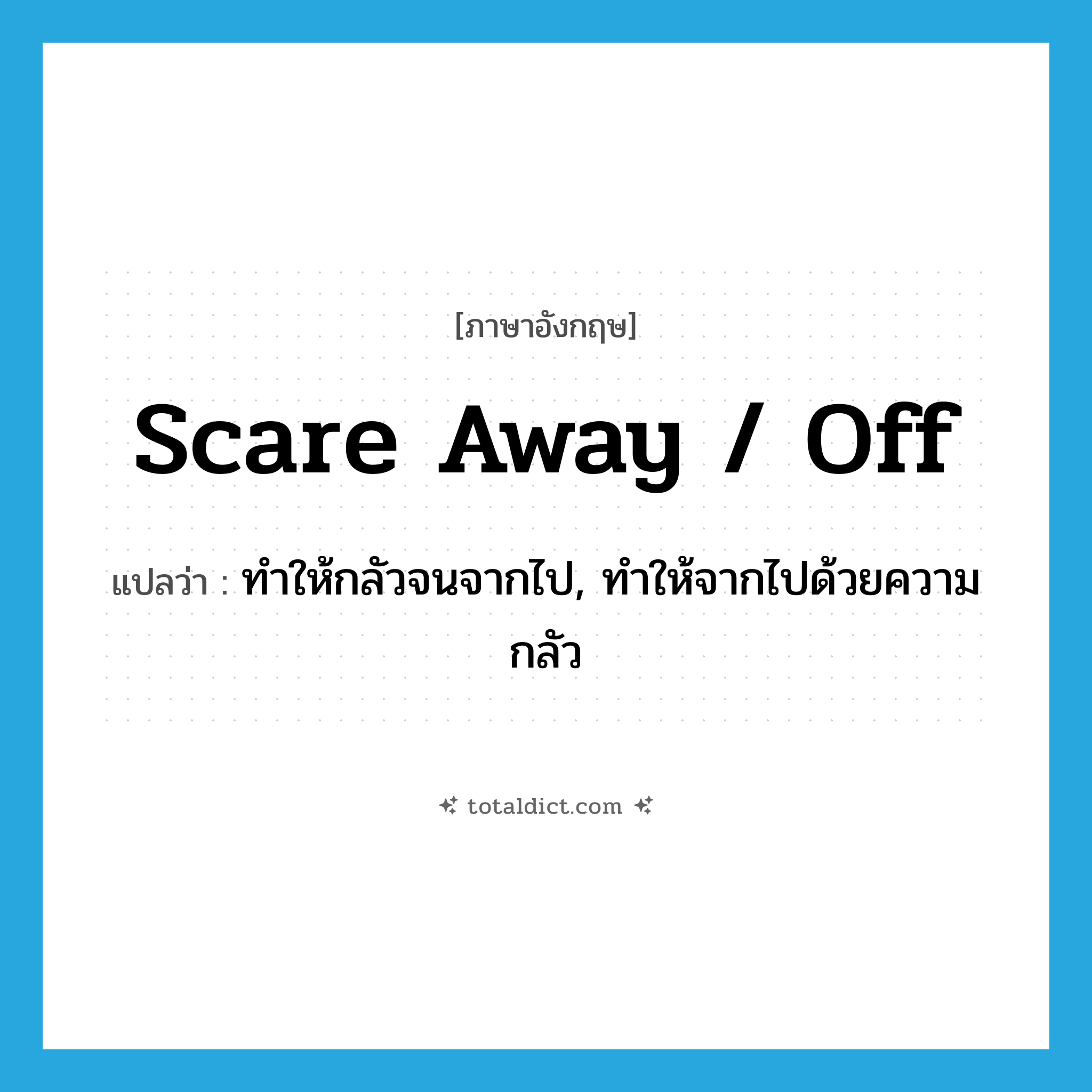 scare away / off แปลว่า?, คำศัพท์ภาษาอังกฤษ scare away / off แปลว่า ทำให้กลัวจนจากไป, ทำให้จากไปด้วยความกลัว ประเภท PHRV หมวด PHRV