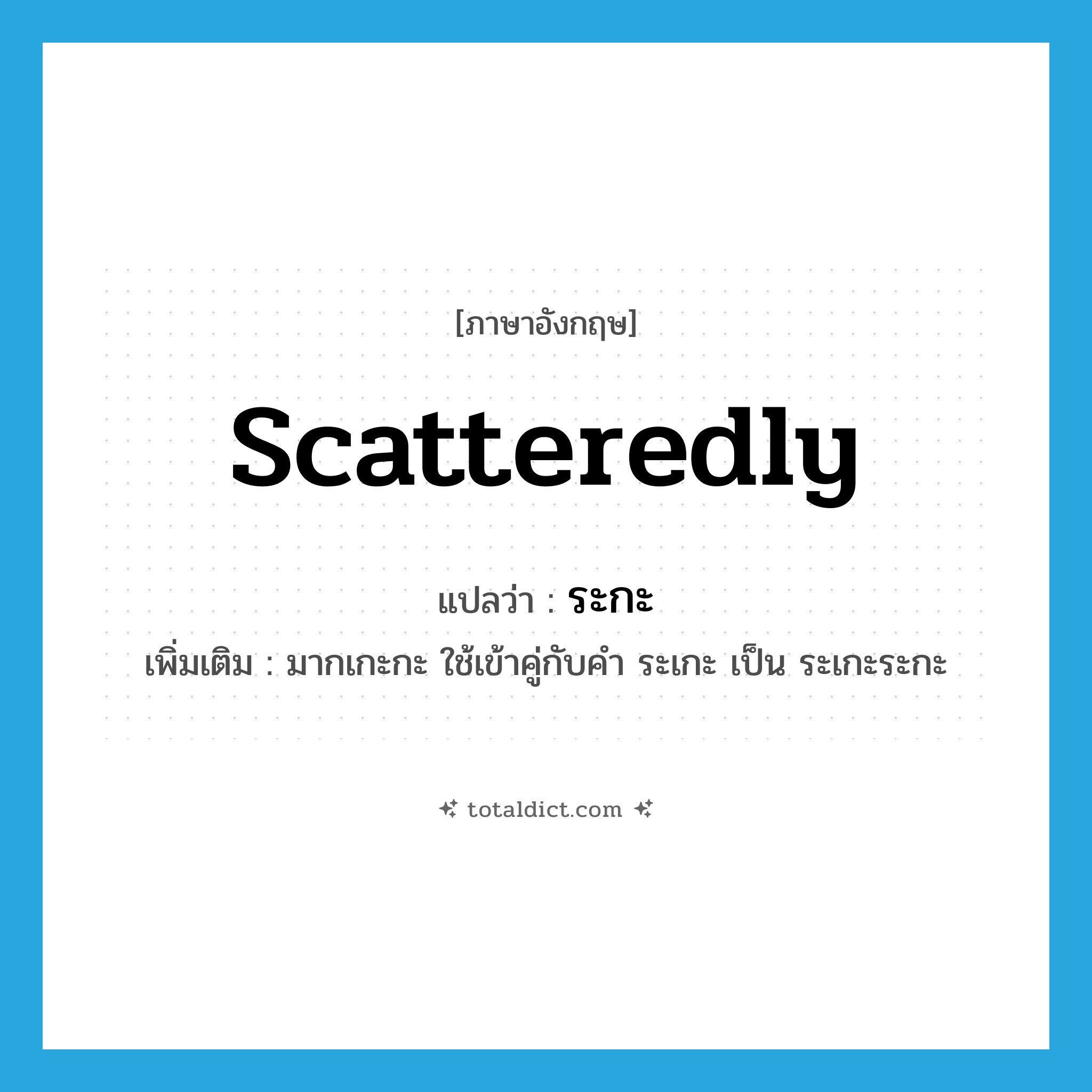 scatteredly แปลว่า?, คำศัพท์ภาษาอังกฤษ scatteredly แปลว่า ระกะ ประเภท ADV เพิ่มเติม มากเกะกะ ใช้เข้าคู่กับคำ ระเกะ เป็น ระเกะระกะ หมวด ADV