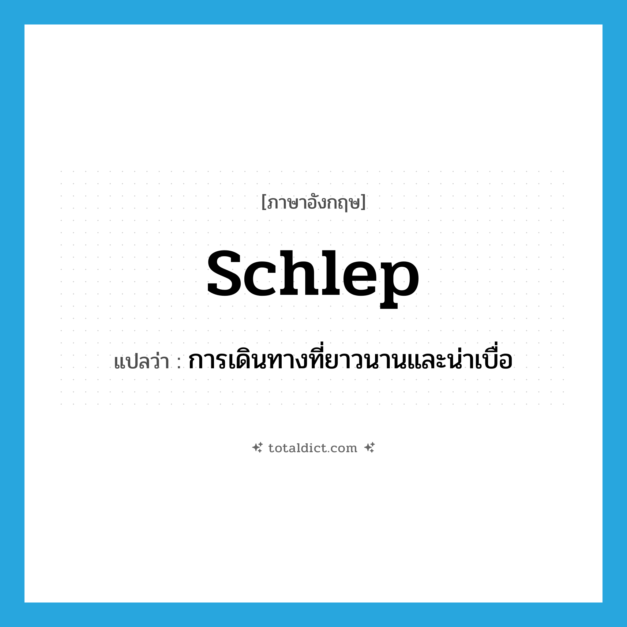 schlep แปลว่า?, คำศัพท์ภาษาอังกฤษ schlep แปลว่า การเดินทางที่ยาวนานและน่าเบื่อ ประเภท N หมวด N