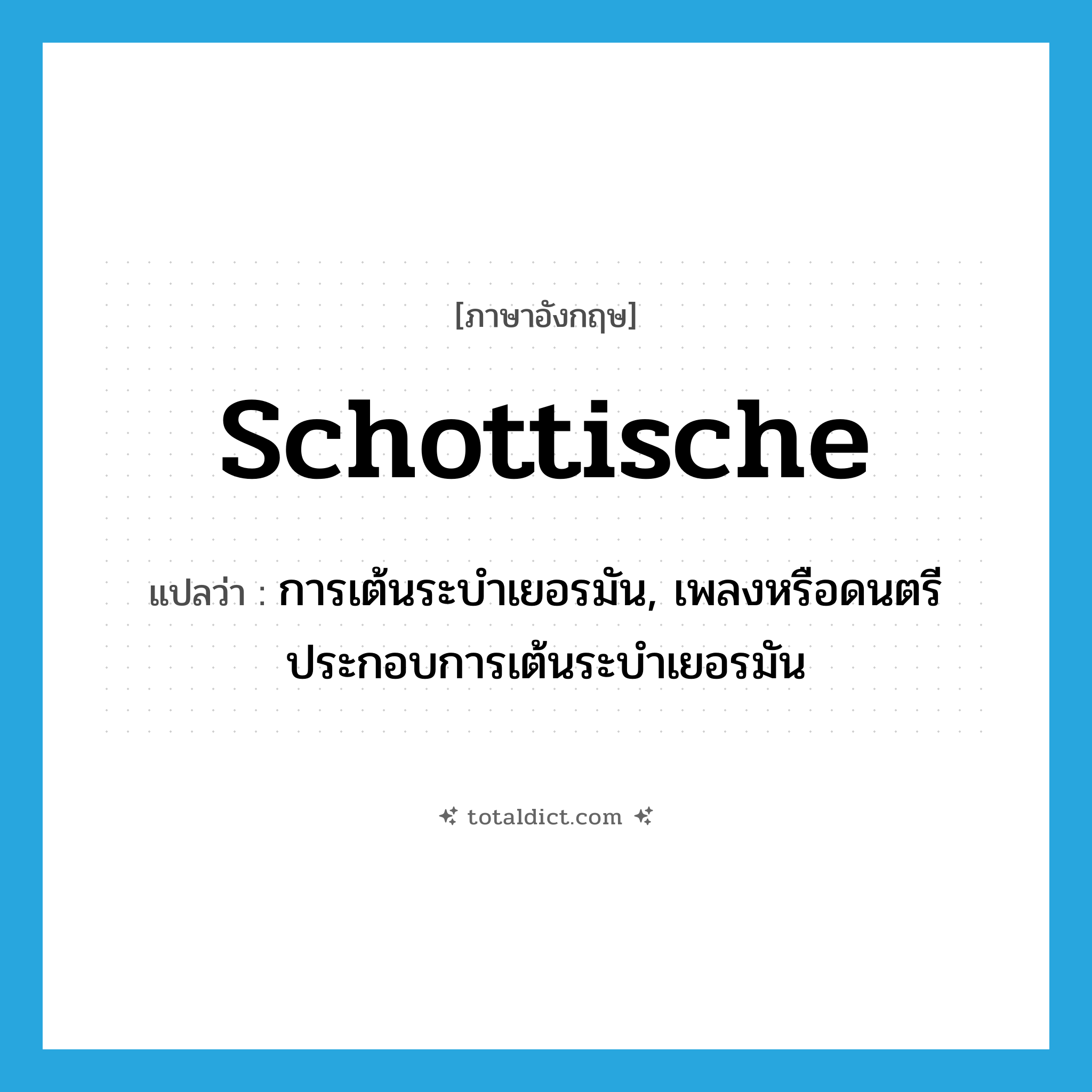 schottische แปลว่า?, คำศัพท์ภาษาอังกฤษ schottische แปลว่า การเต้นระบำเยอรมัน, เพลงหรือดนตรีประกอบการเต้นระบำเยอรมัน ประเภท N หมวด N