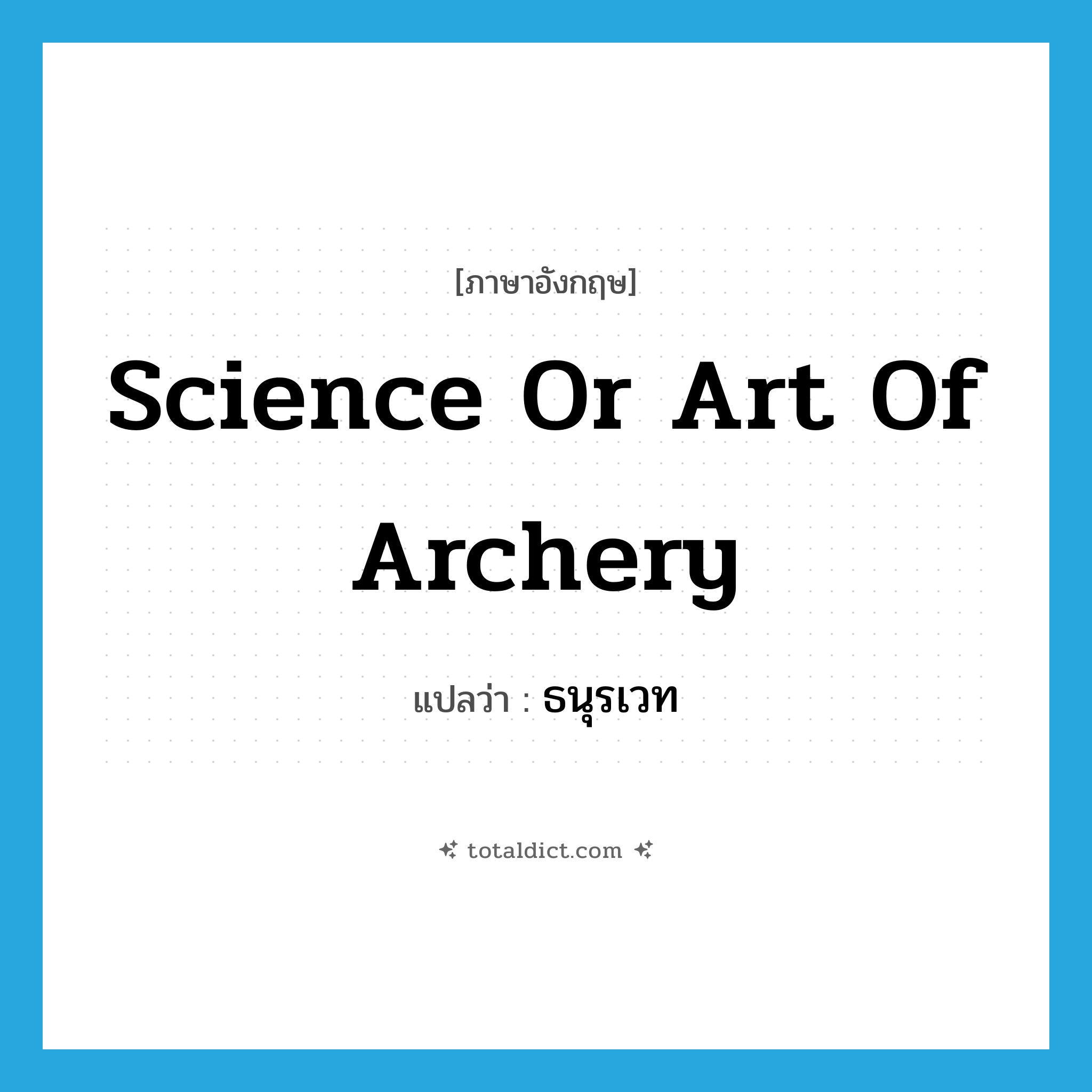 science or art of archery แปลว่า?, คำศัพท์ภาษาอังกฤษ science or art of archery แปลว่า ธนุรเวท ประเภท N หมวด N